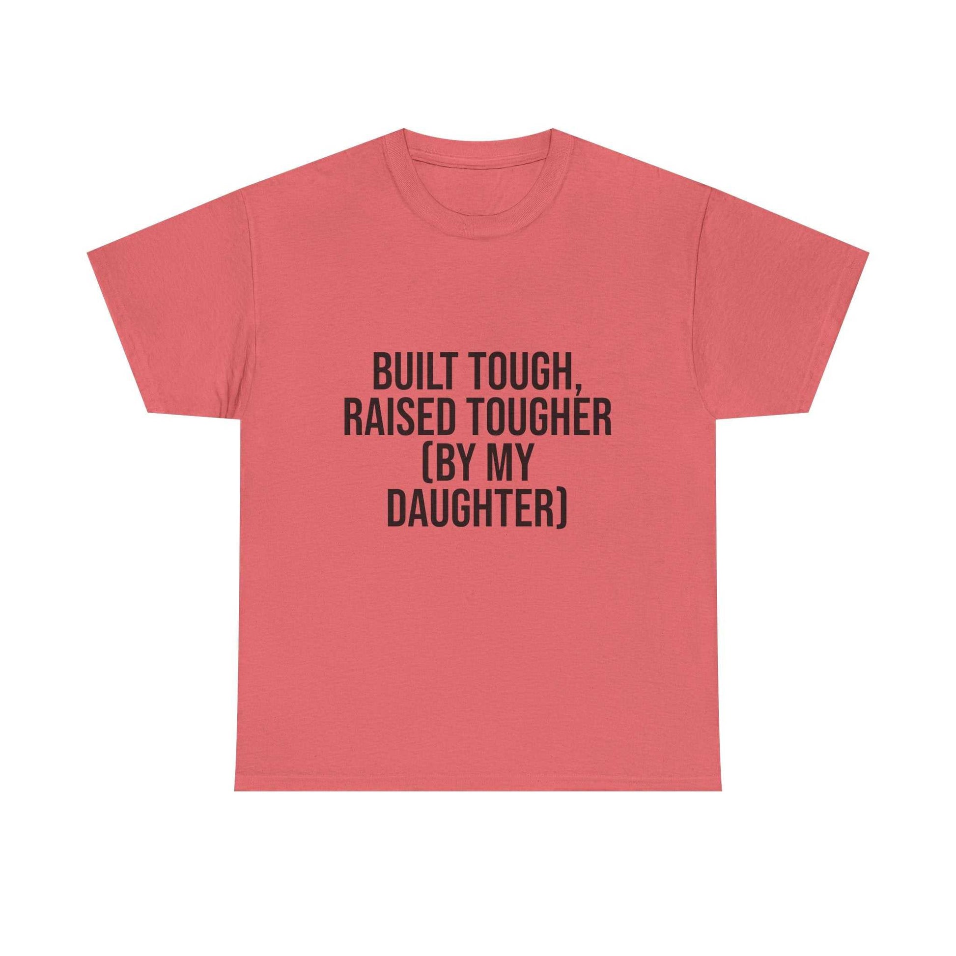Built Tough, Raised Tougher by My Daughter – Funny Family Unisex T-Shirt | Durable Cotton Tee for Proud Parents