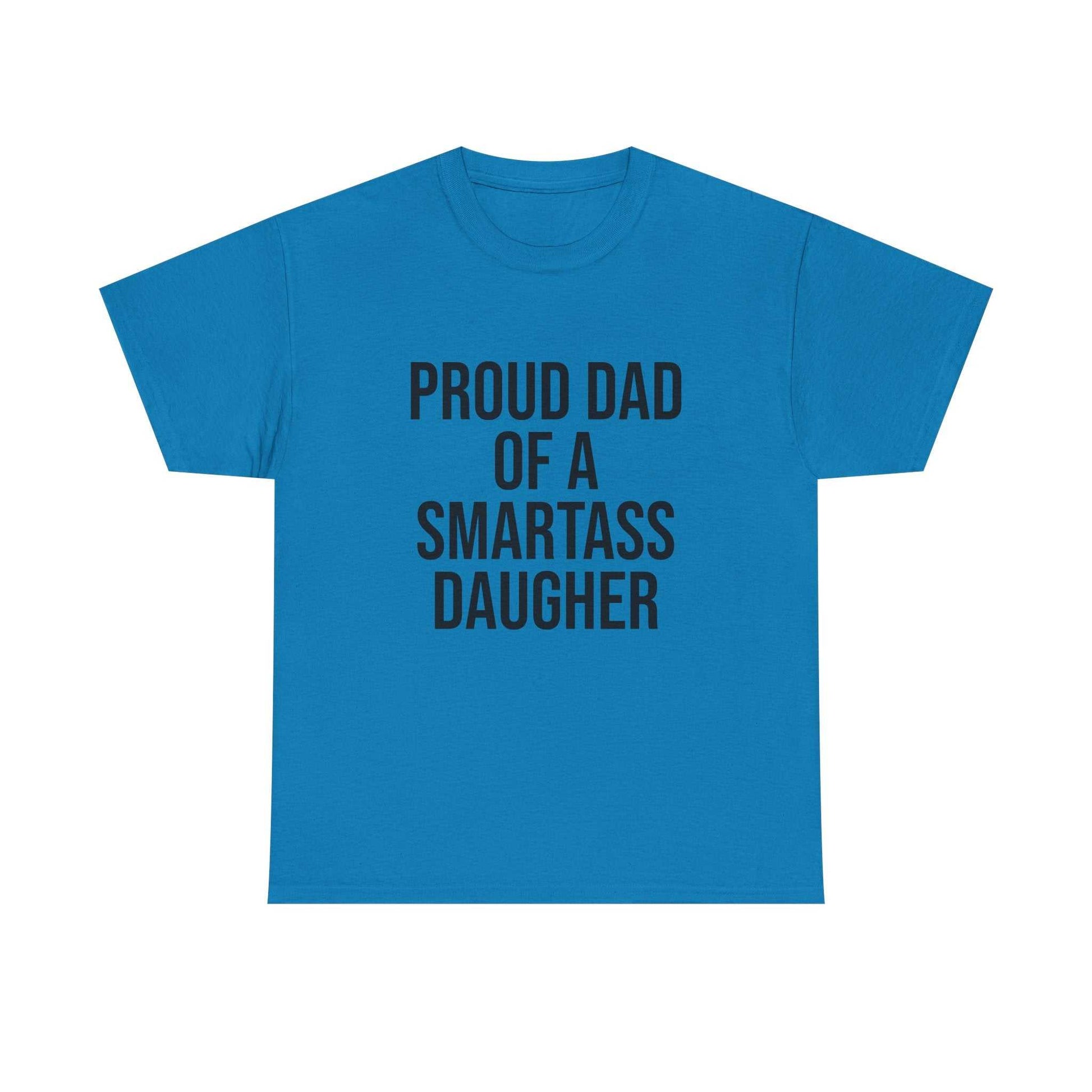 Proud Dad of a Smartass Daughter – Funny Unisex Cotton T-Shirt | Bold Father’s Day or Birthday Gift