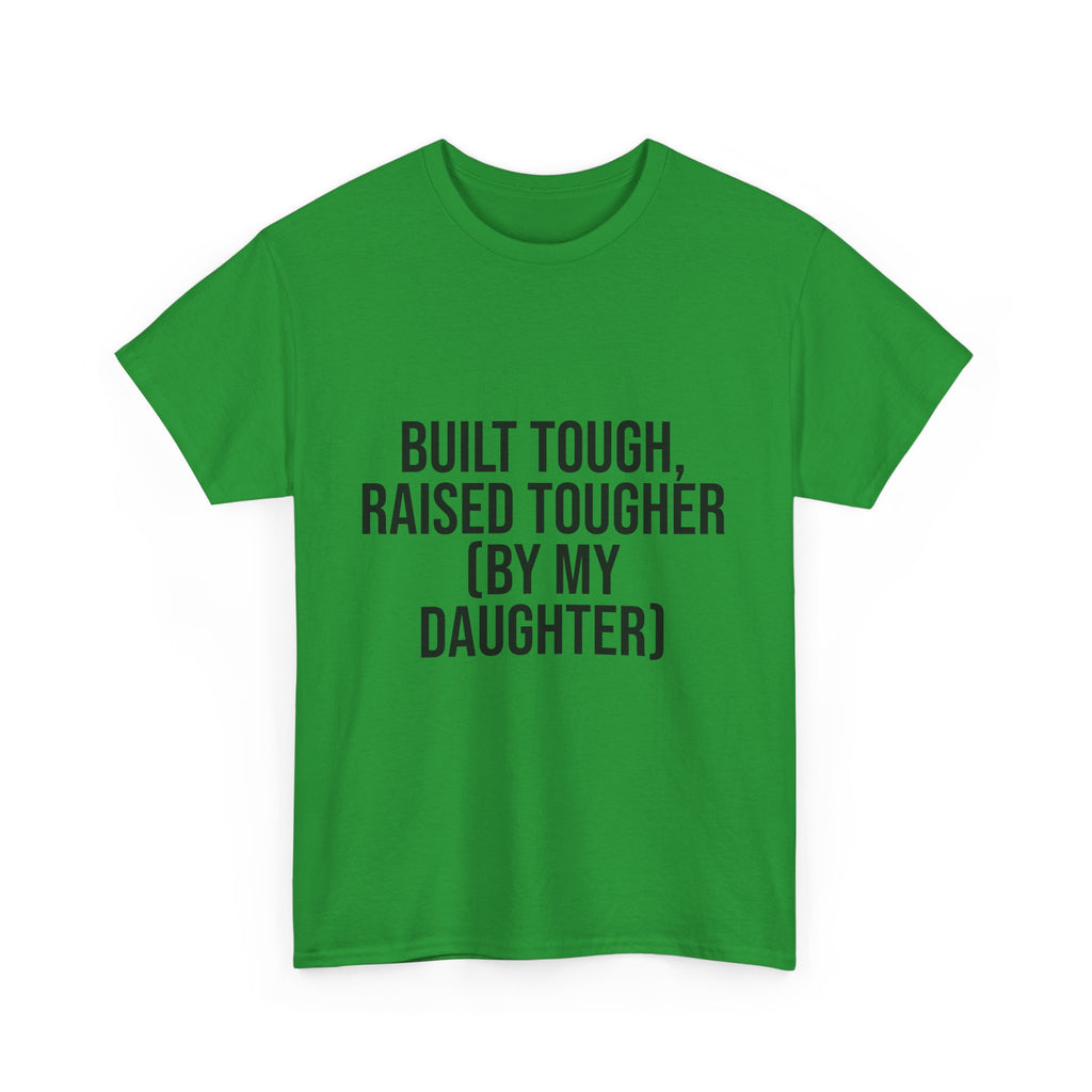 Built Tough, Raised Tougher by My Daughter – Funny Family Unisex T-Shirt | Durable Cotton Tee for Proud Parents