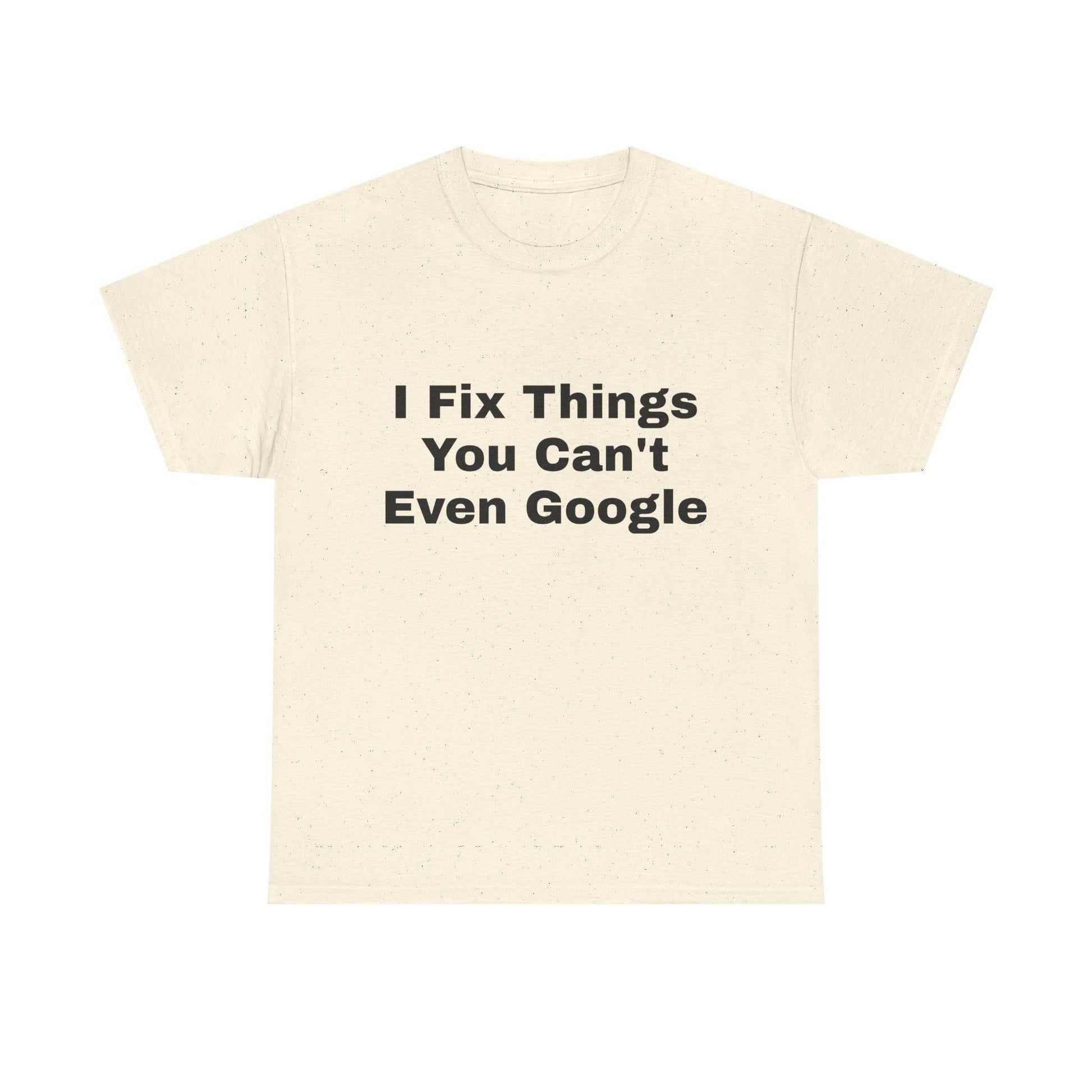 I Fix Things You Can't Even Google T-Shirt – Funny Dad Repair Shirt | Handyman Gift for Father’s Day