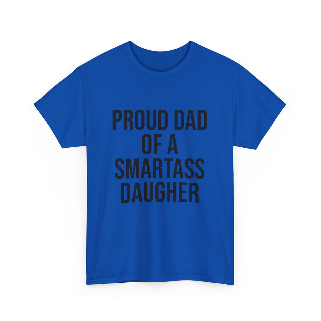 Proud Dad of a Smartass Daughter – Funny Unisex Cotton T-Shirt | Bold Father’s Day or Birthday Gift