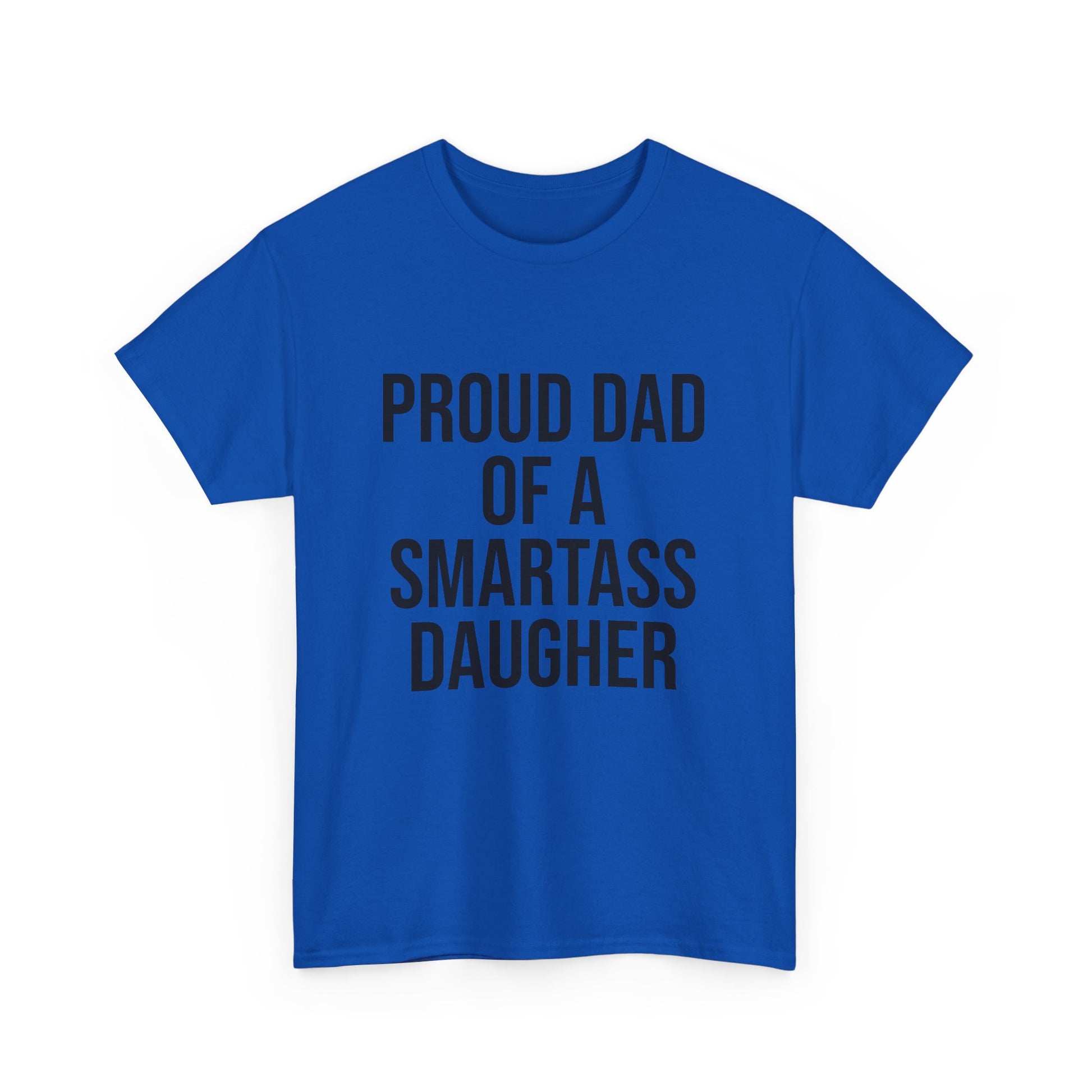 Proud Dad of a Smartass Daughter – Funny Unisex Cotton T-Shirt | Bold Father’s Day or Birthday Gift