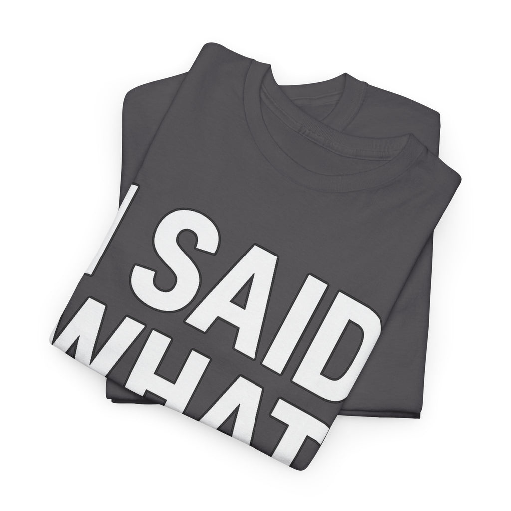 "I Said What I Said" Shirt – Bold Unisex Cotton Tee for Adults