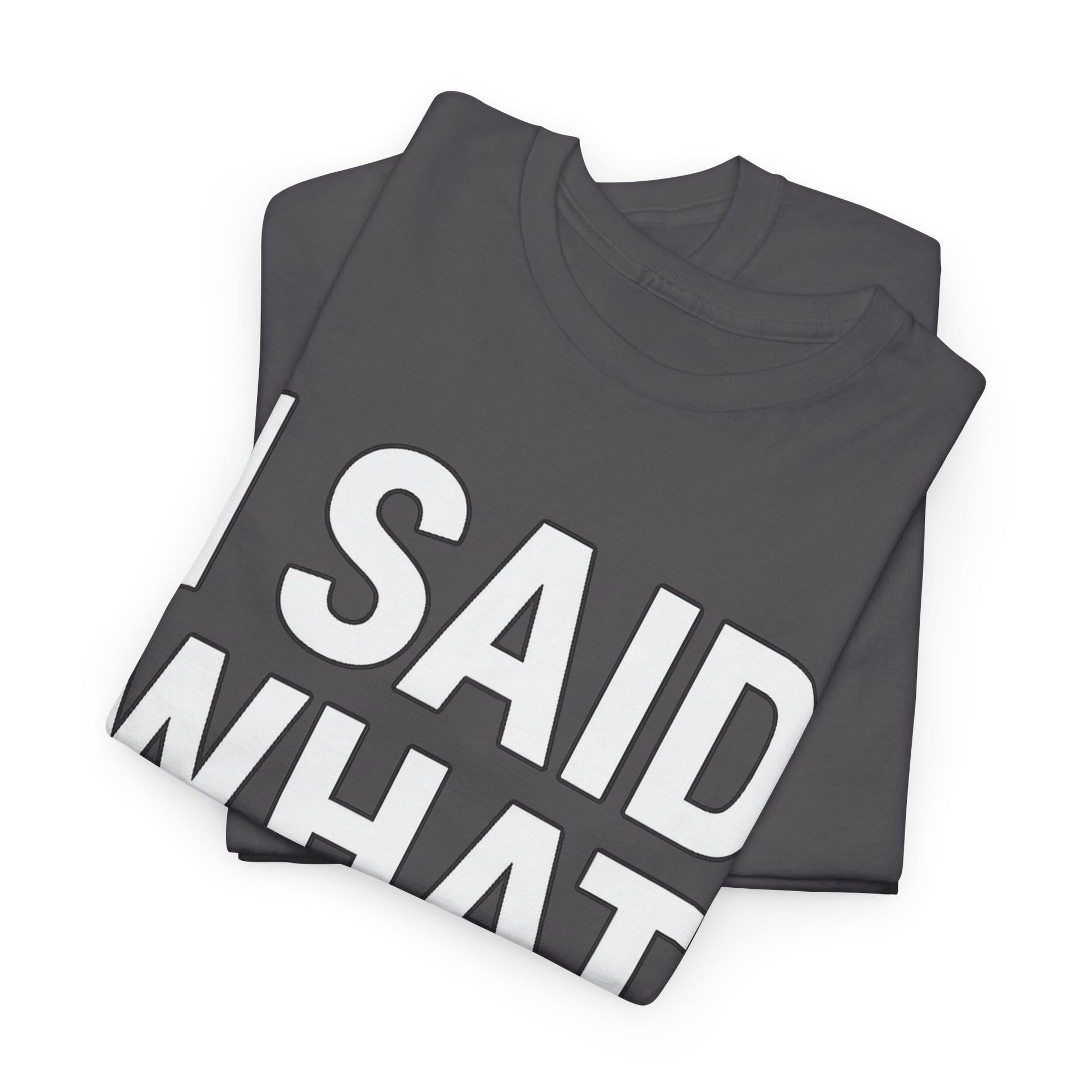 "I Said What I Said" Shirt – Bold Unisex Cotton Tee for Adults