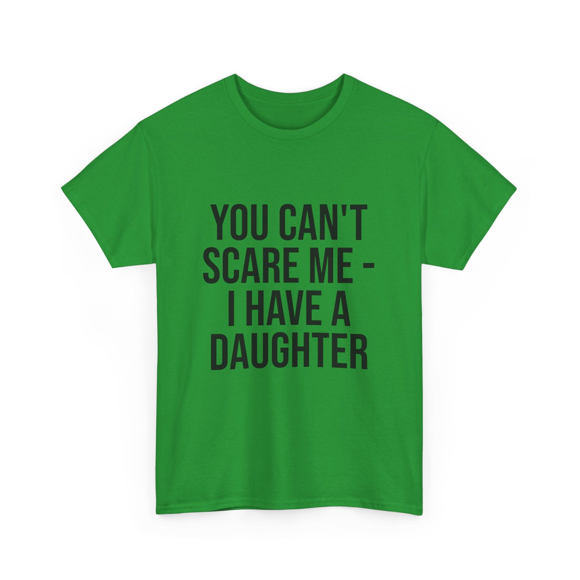 You Can’t Scare Me, I Have a Daughter – Funny Unisex Cotton T-Shirt | Bold Gift for Dads, Fathers, or Parents