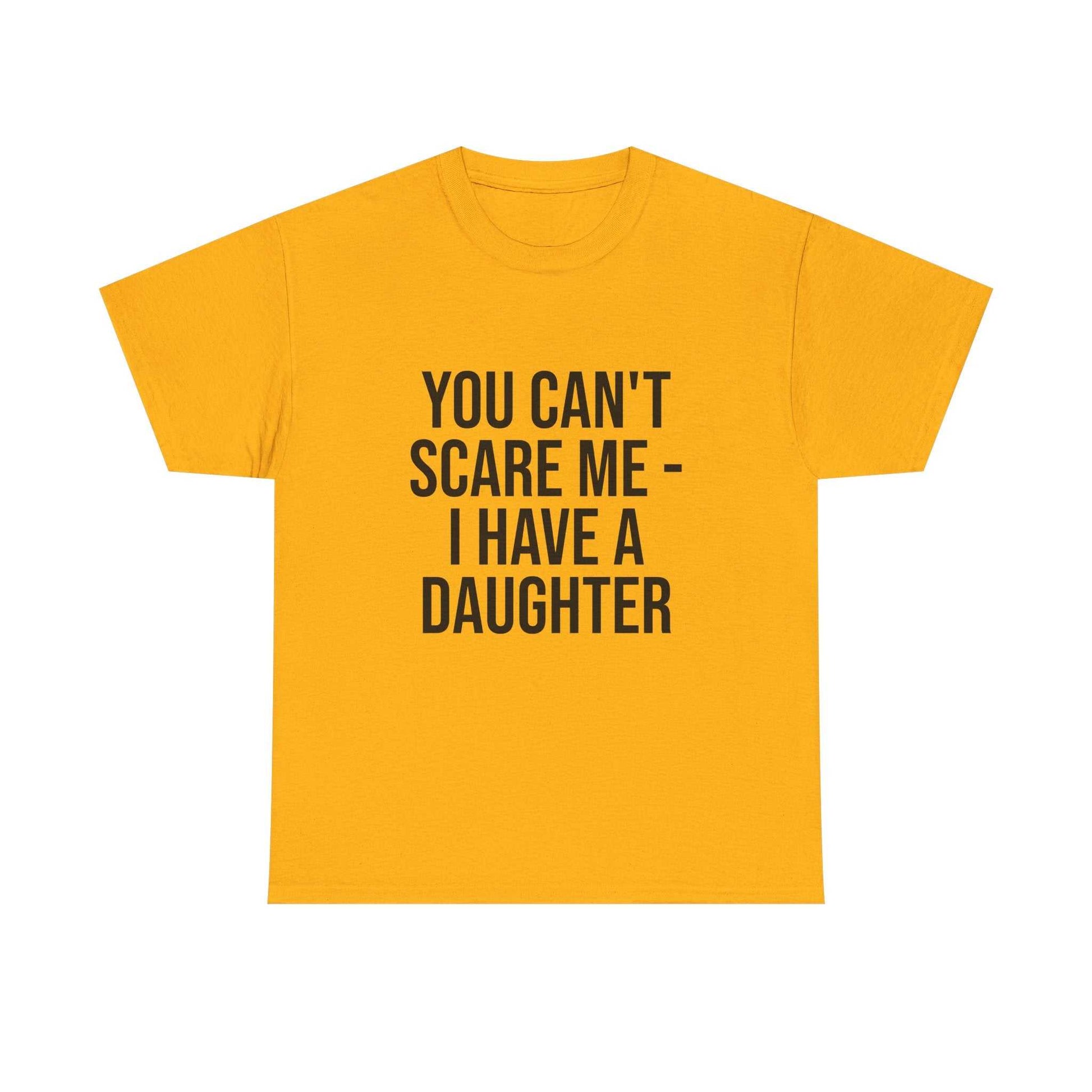 You Can’t Scare Me, I Have a Daughter – Funny Unisex Cotton T-Shirt | Bold Gift for Dads, Fathers, or Parents