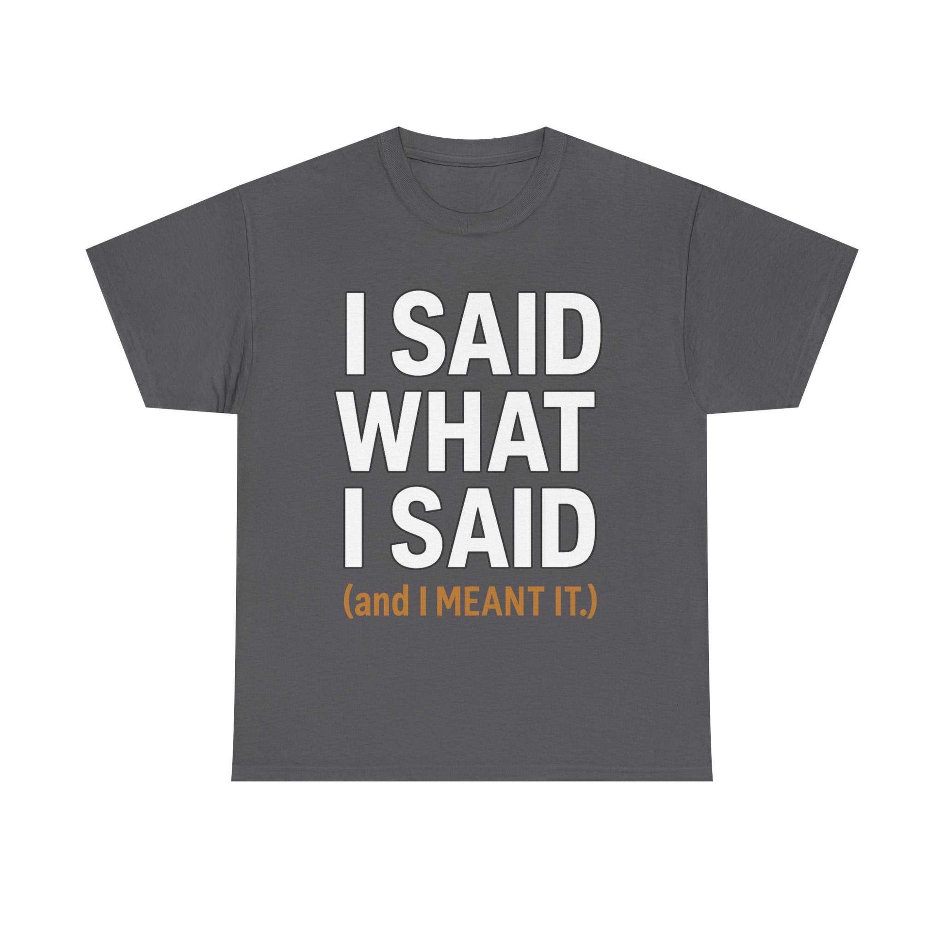 "I Said What I Said" Shirt – Bold Unisex Cotton Tee for Adults