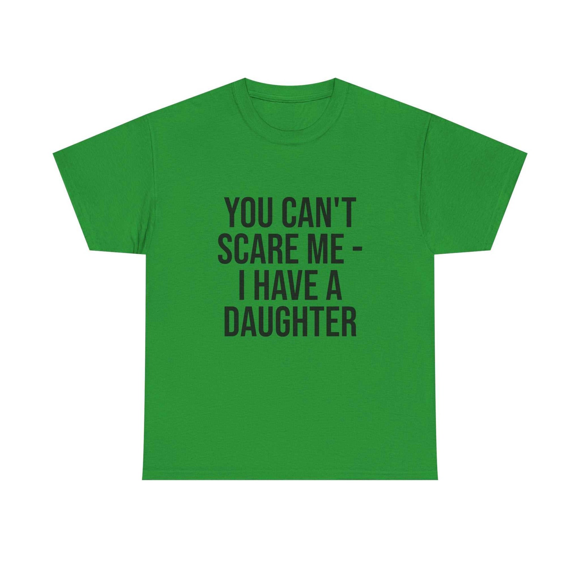 You Can’t Scare Me, I Have a Daughter – Funny Unisex Cotton T-Shirt | Bold Gift for Dads, Fathers, or Parents
