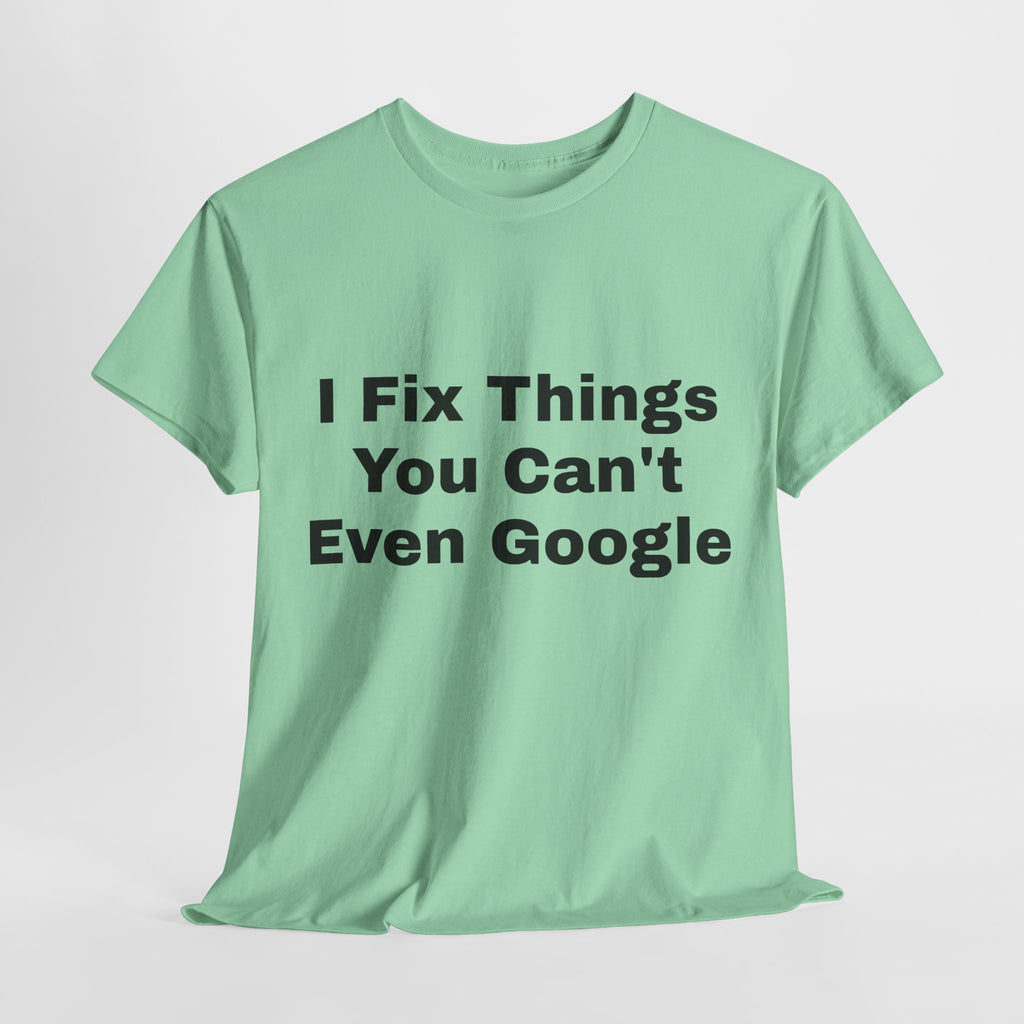 I Fix Things You Can't Even Google T-Shirt – Funny Dad Repair Shirt | Handyman Gift for Father’s Day