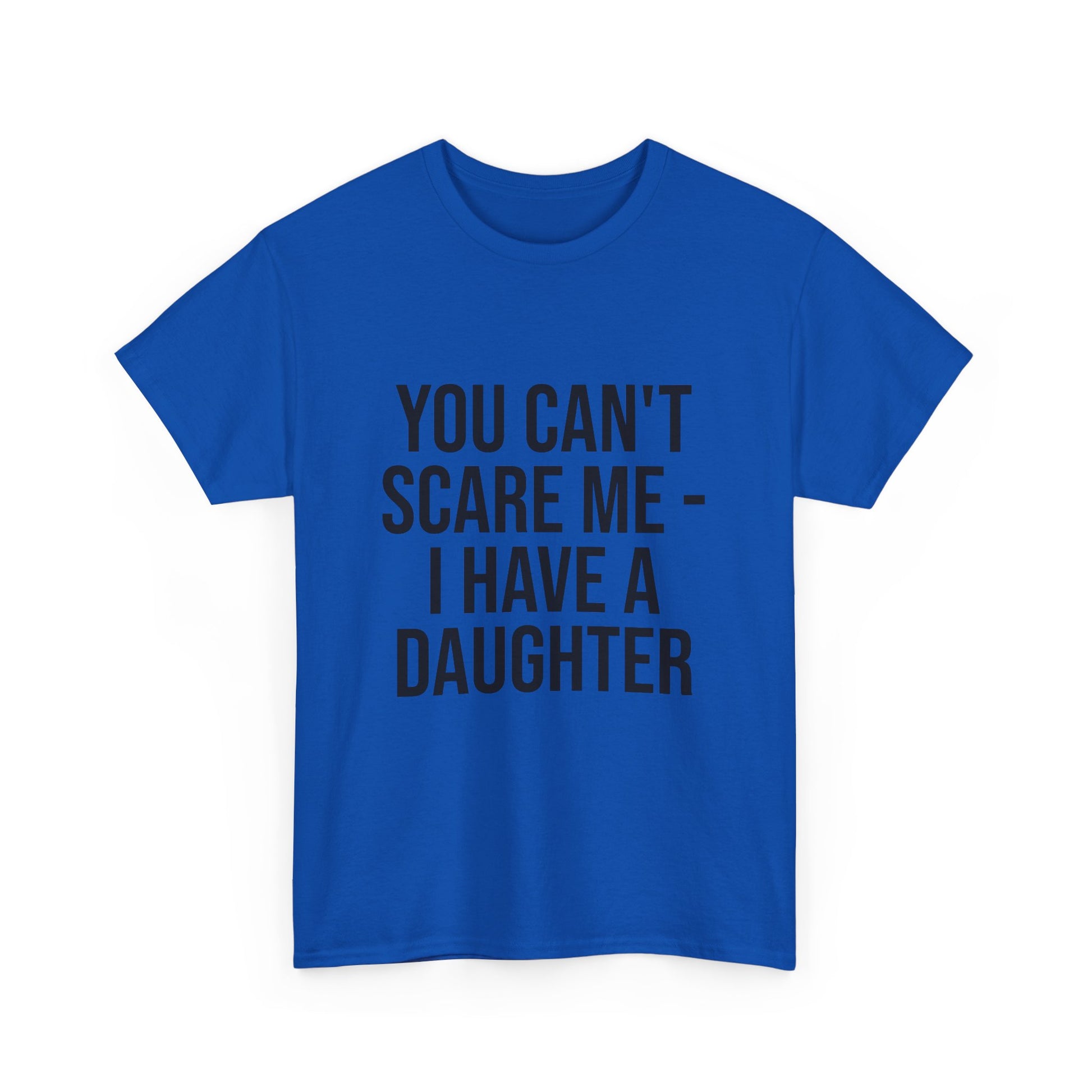 You Can’t Scare Me, I Have a Daughter – Funny Unisex Cotton T-Shirt | Bold Gift for Dads, Fathers, or Parents