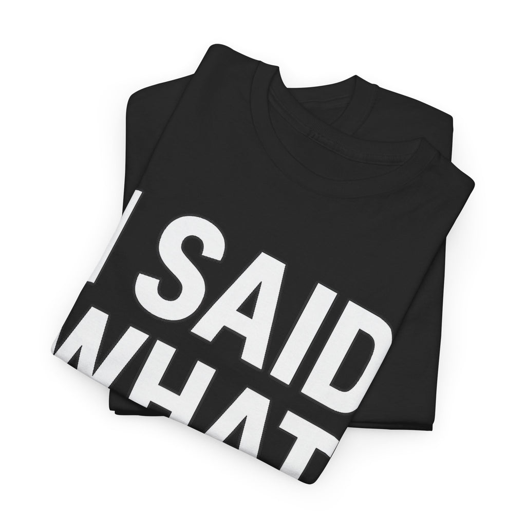"I Said What I Said" Shirt – Bold Unisex Cotton Tee for Adults