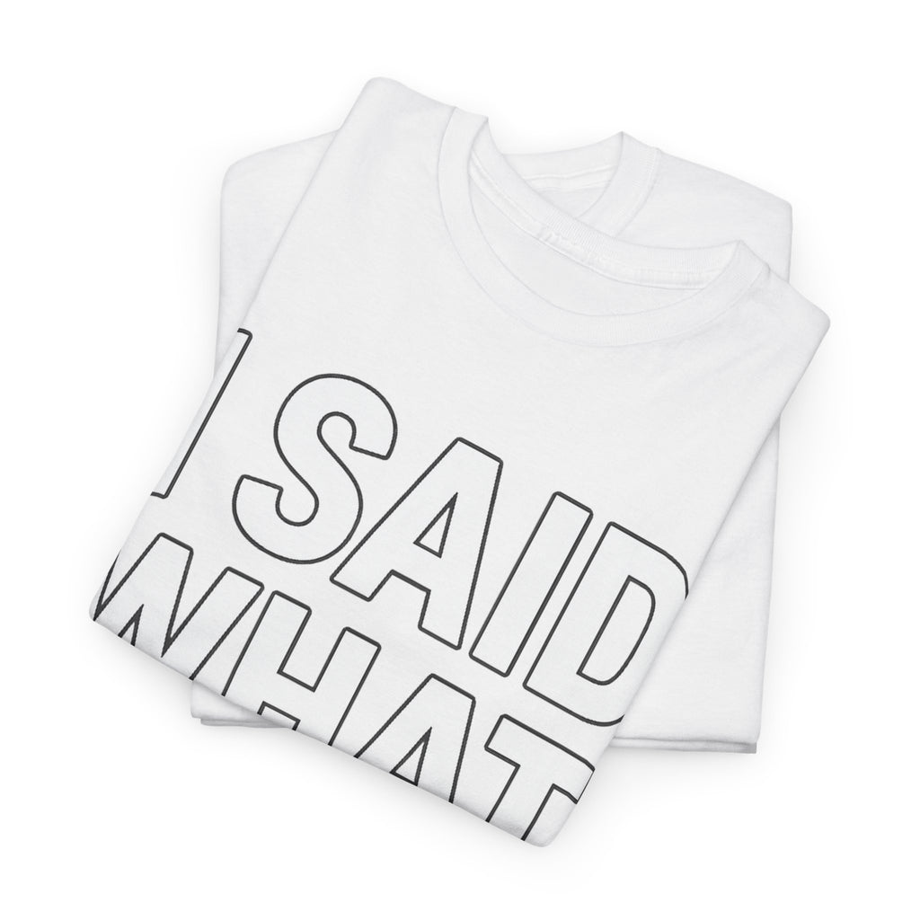 "I Said What I Said" Shirt – Bold Unisex Cotton Tee for Adults