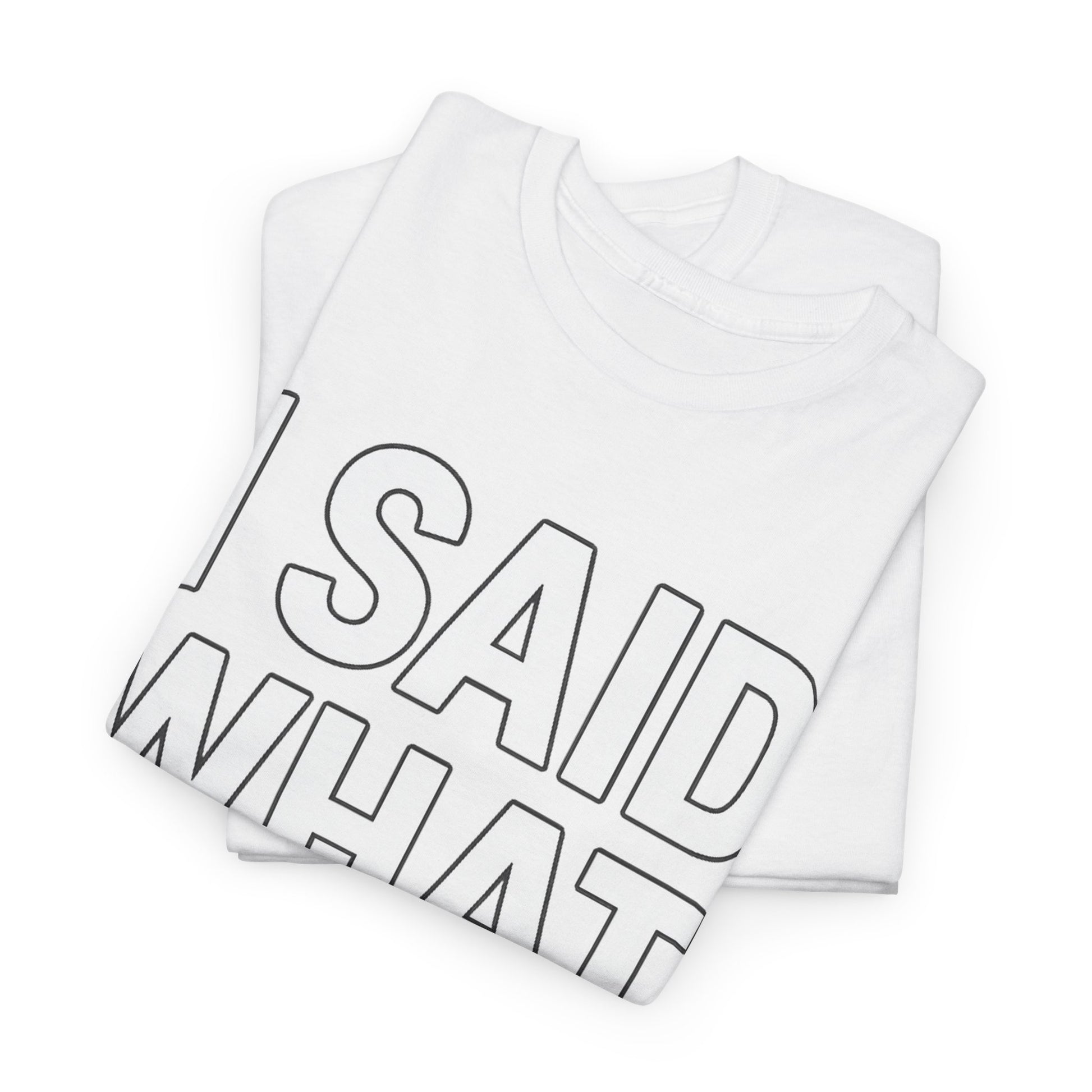 "I Said What I Said" Shirt – Bold Unisex Cotton Tee for Adults