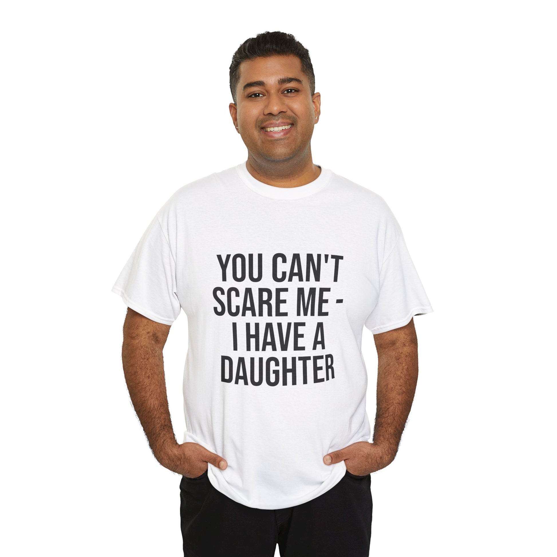 You Can’t Scare Me, I Have a Daughter – Funny Unisex Cotton T-Shirt | Bold Gift for Dads, Fathers, or Parents