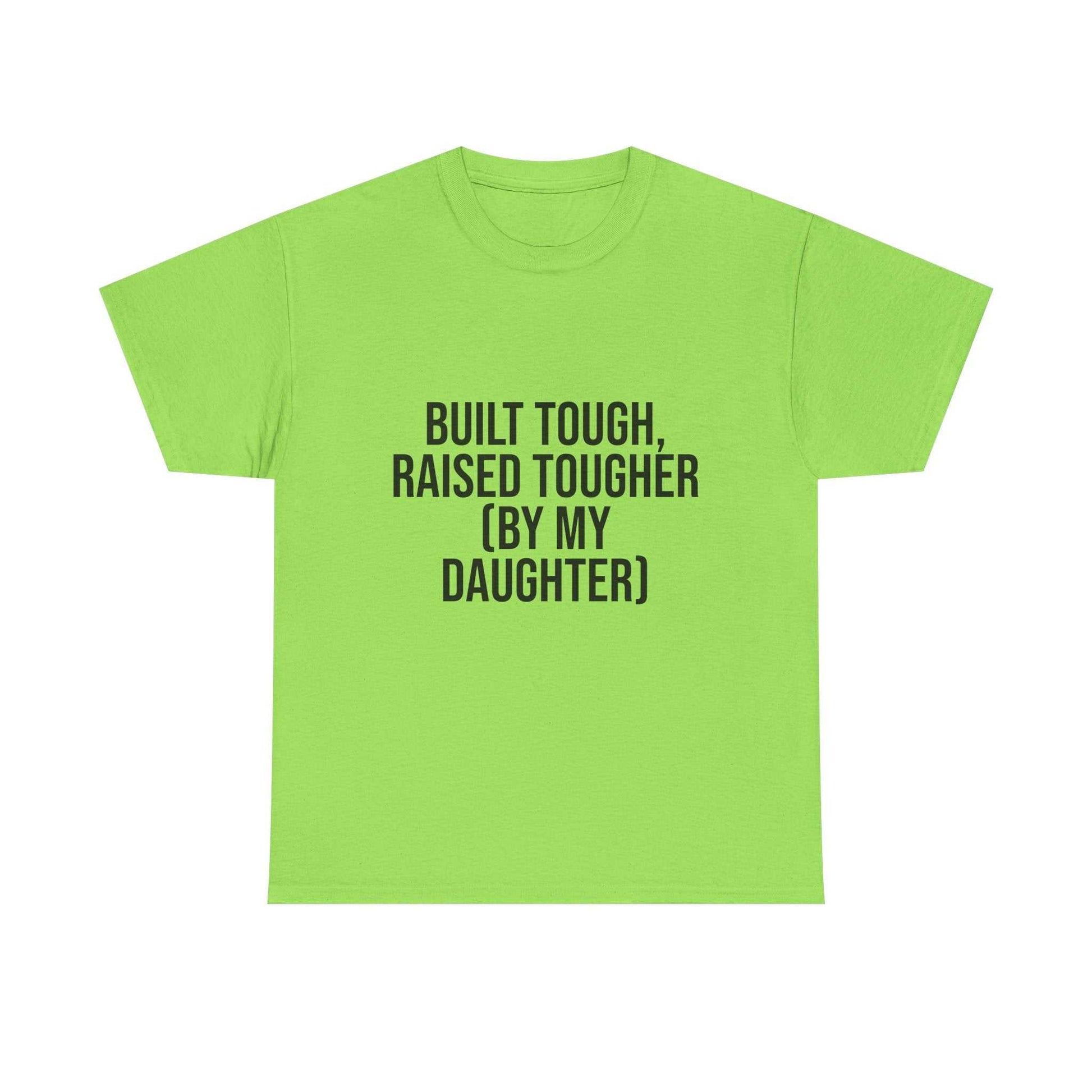 Built Tough, Raised Tougher by My Daughter – Funny Family Unisex T-Shirt | Durable Cotton Tee for Proud Parents