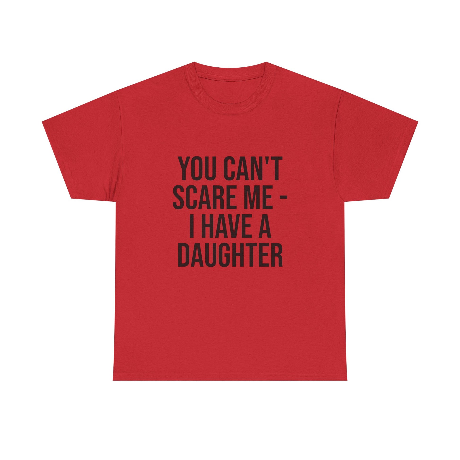 You Can’t Scare Me, I Have a Daughter – Funny Unisex Cotton T-Shirt | Bold Gift for Dads, Fathers, or Parents