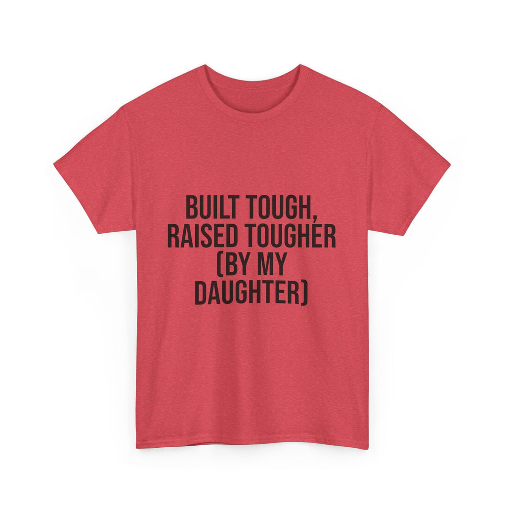 Built Tough, Raised Tougher by My Daughter – Funny Family Unisex T-Shirt | Durable Cotton Tee for Proud Parents