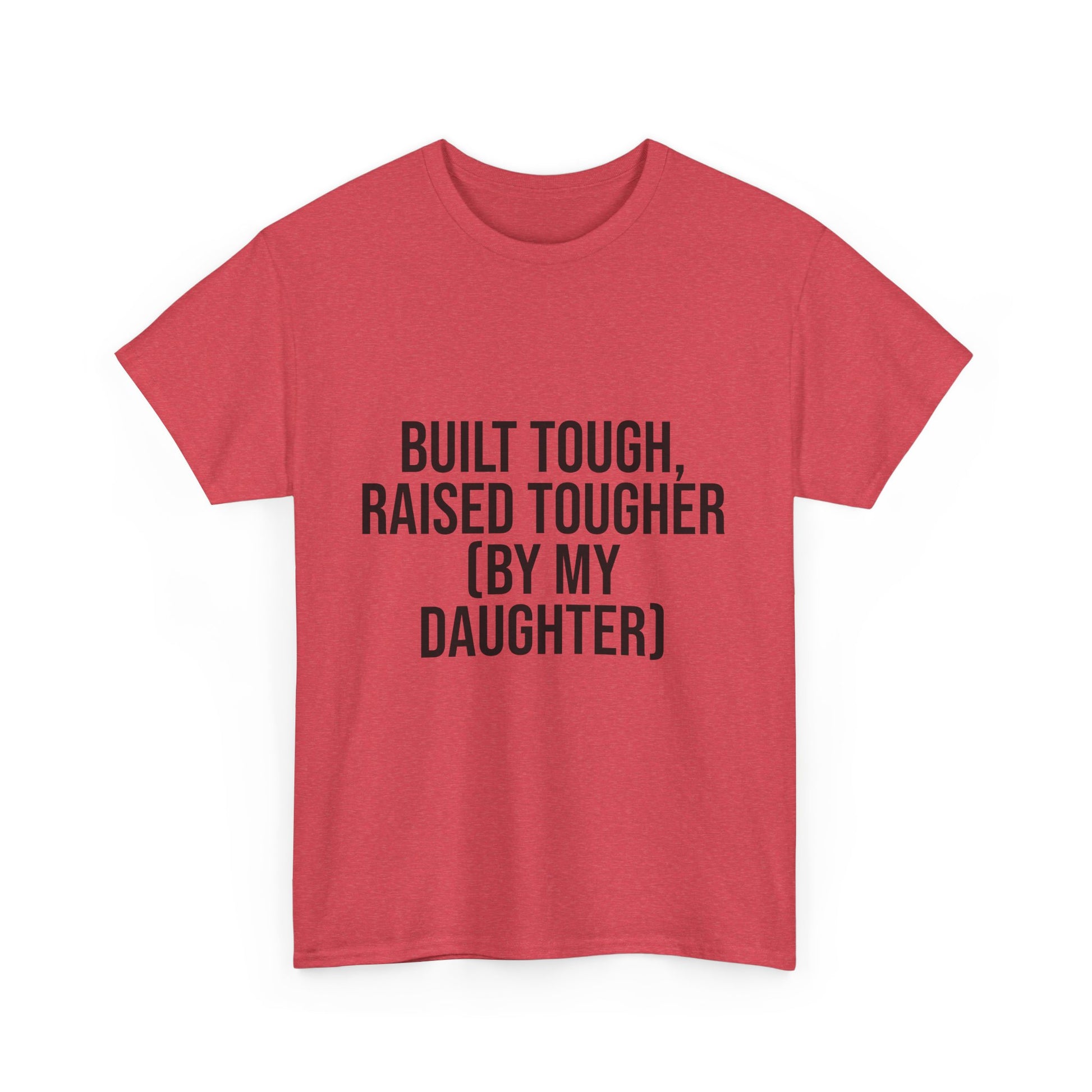 Built Tough, Raised Tougher by My Daughter – Funny Family Unisex T-Shirt | Durable Cotton Tee for Proud Parents