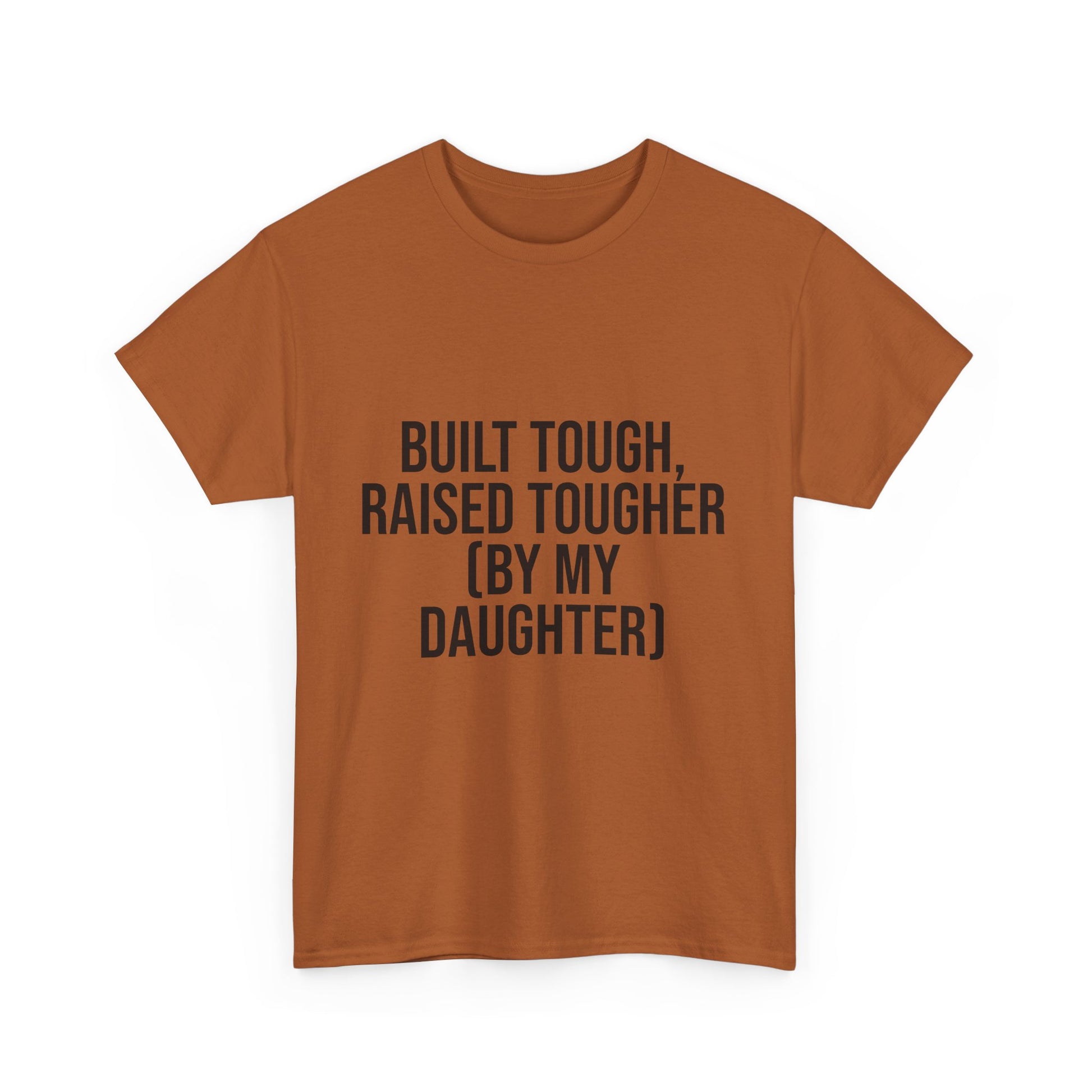 Built Tough, Raised Tougher by My Daughter – Funny Family Unisex T-Shirt | Durable Cotton Tee for Proud Parents
