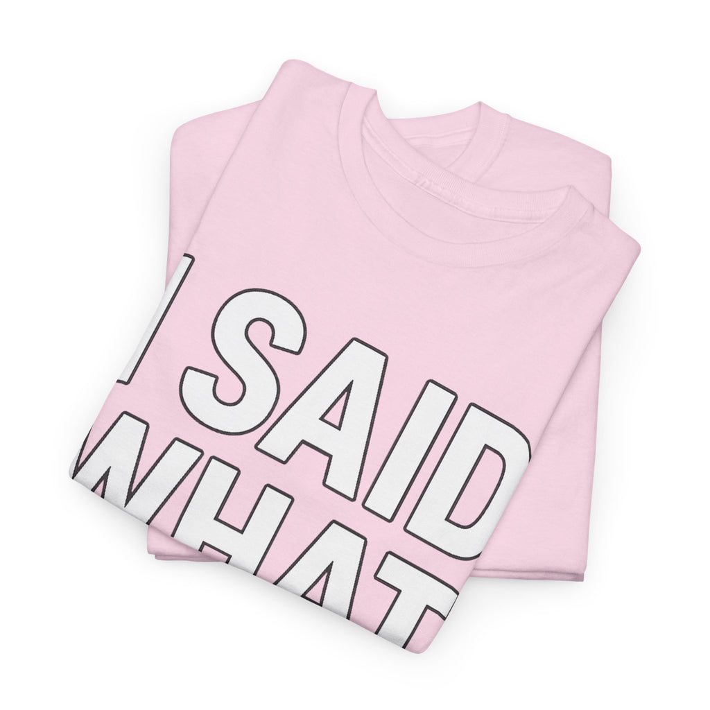 "I Said What I Said" Shirt – Bold Unisex Cotton Tee for Adults