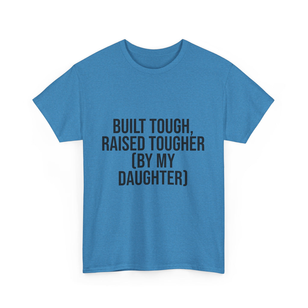 Built Tough, Raised Tougher by My Daughter – Funny Family Unisex T-Shirt | Durable Cotton Tee for Proud Parents