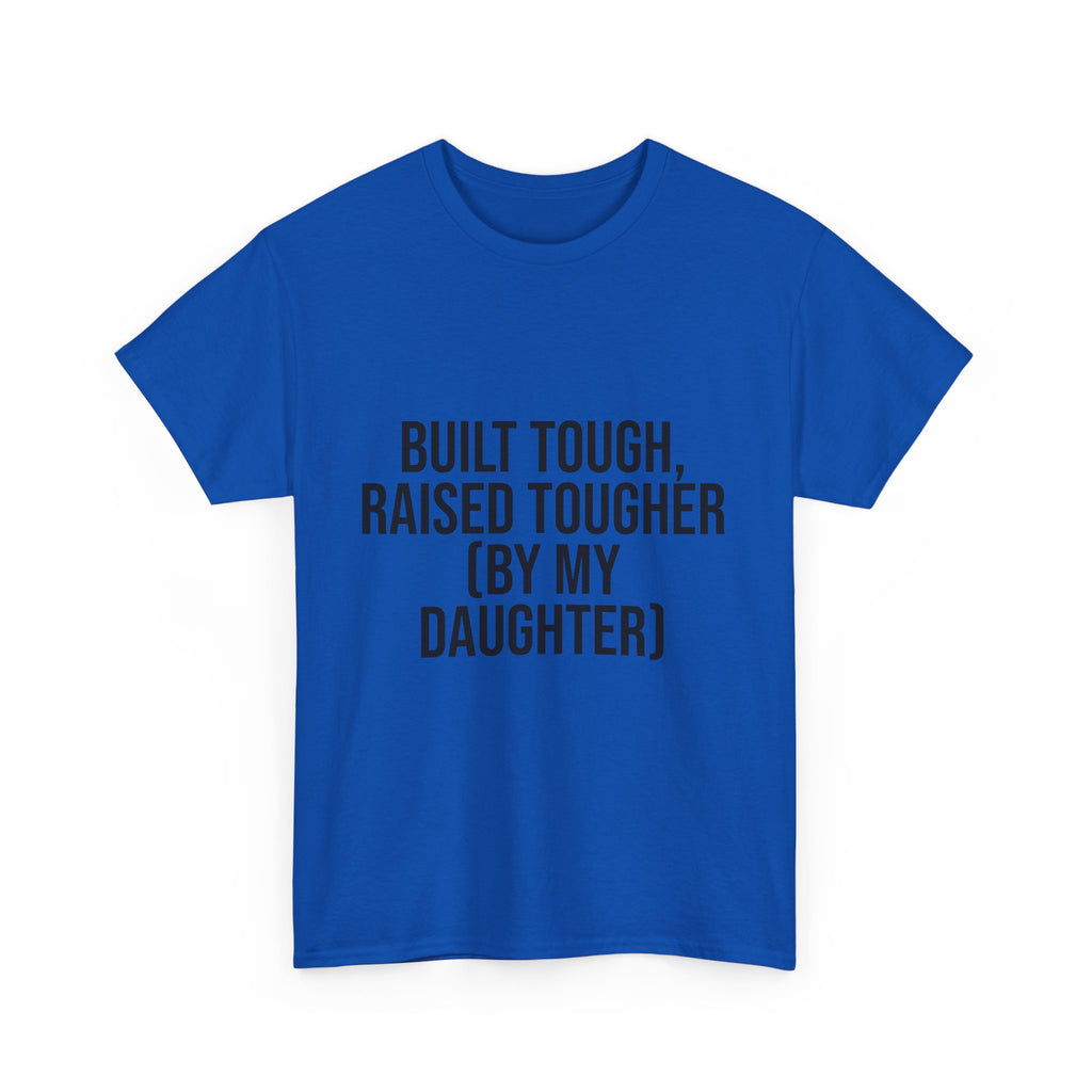 Built Tough, Raised Tougher by My Daughter – Funny Family Unisex T-Shirt | Durable Cotton Tee for Proud Parents