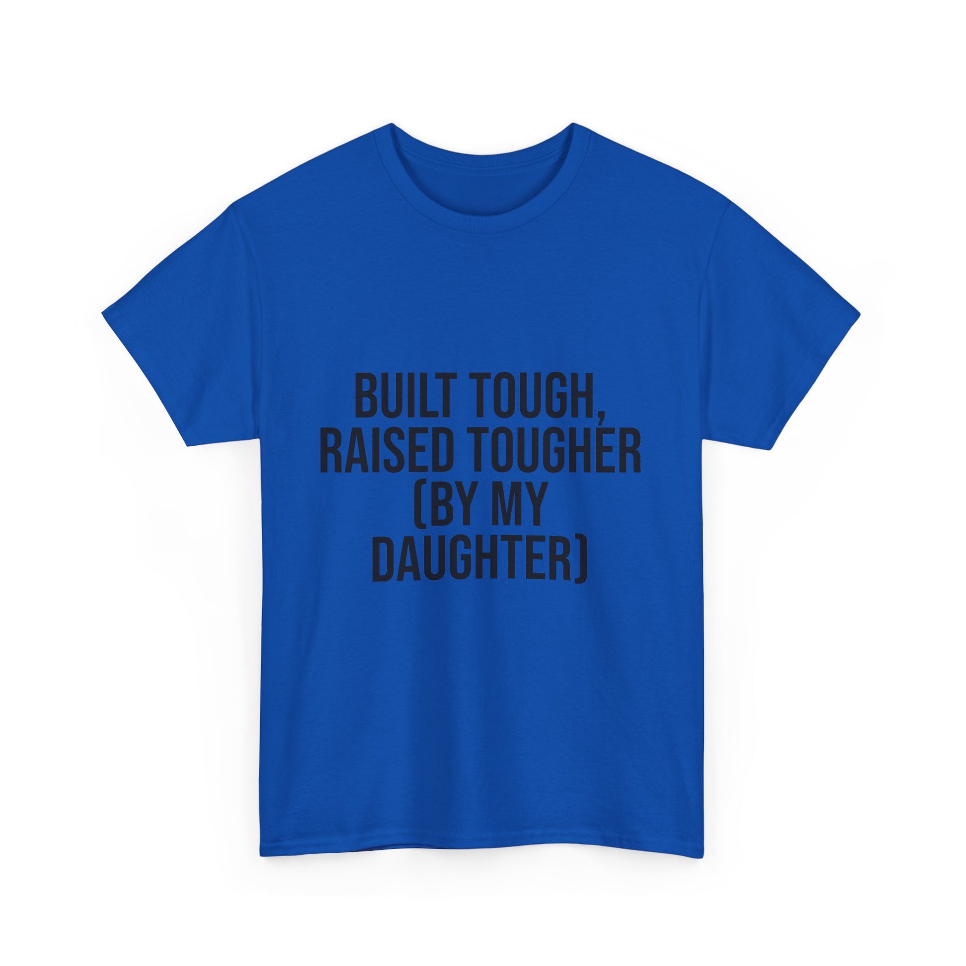 Built Tough, Raised Tougher by My Daughter – Funny Family Unisex T-Shirt | Durable Cotton Tee for Proud Parents