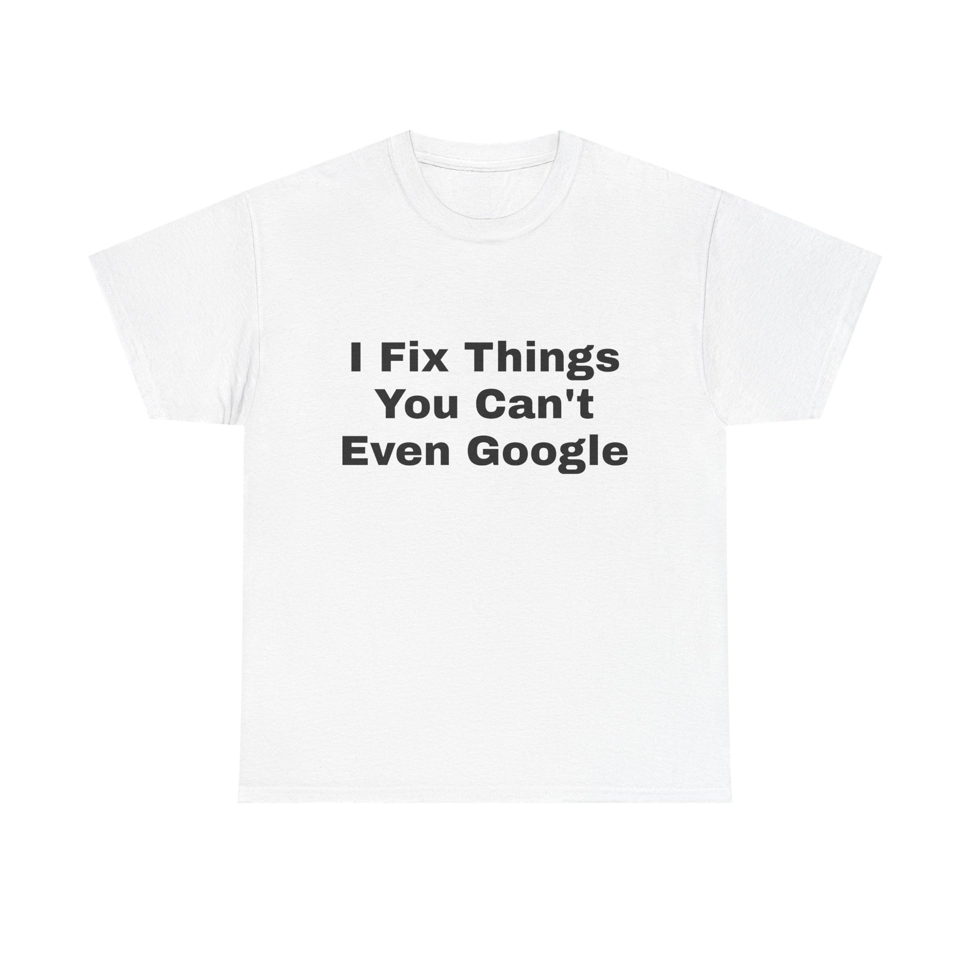 I Fix Things You Can't Even Google T-Shirt – Funny Dad Repair Shirt | Handyman Gift for Father’s Day