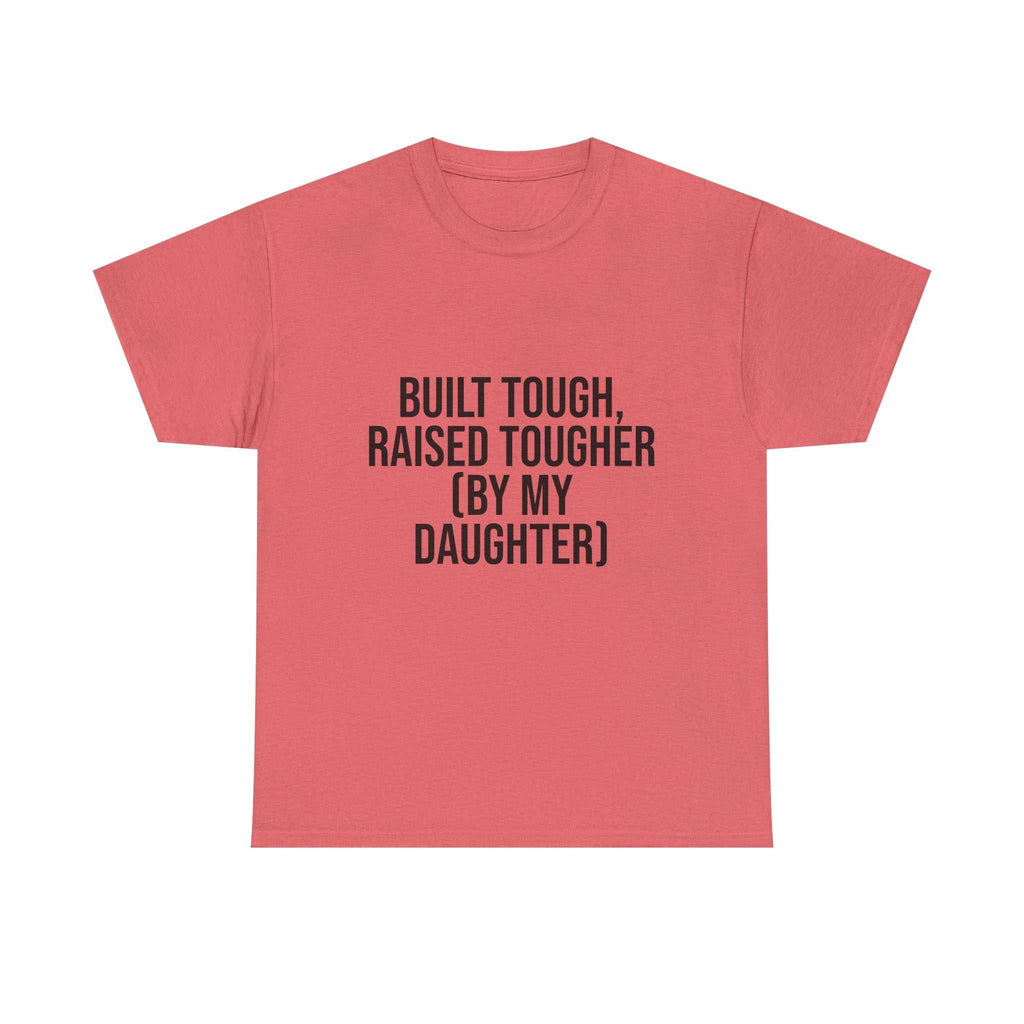 Built Tough, Raised Tougher by My Daughter – Funny Family Unisex T-Shirt | Durable Cotton Tee for Proud Parents