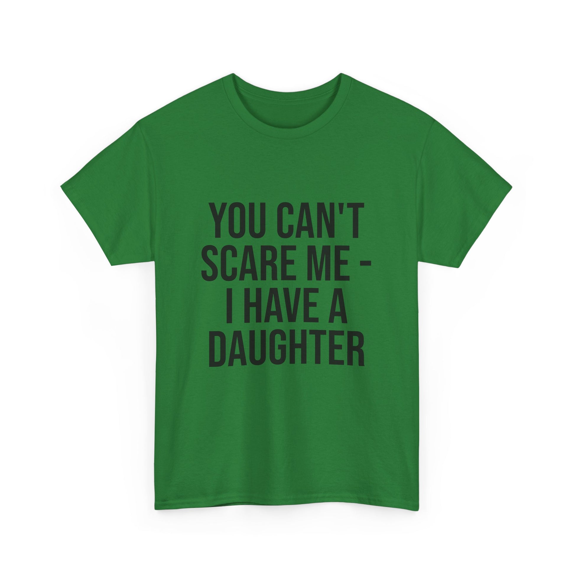 You Can’t Scare Me, I Have a Daughter – Funny Unisex Cotton T-Shirt | Bold Gift for Dads, Fathers, or Parents