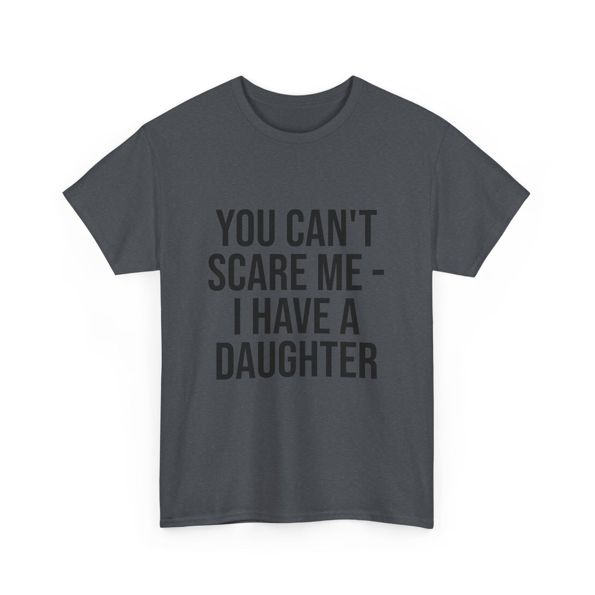 You Can’t Scare Me, I Have a Daughter – Funny Unisex Cotton T-Shirt | Bold Gift for Dads, Fathers, or Parents