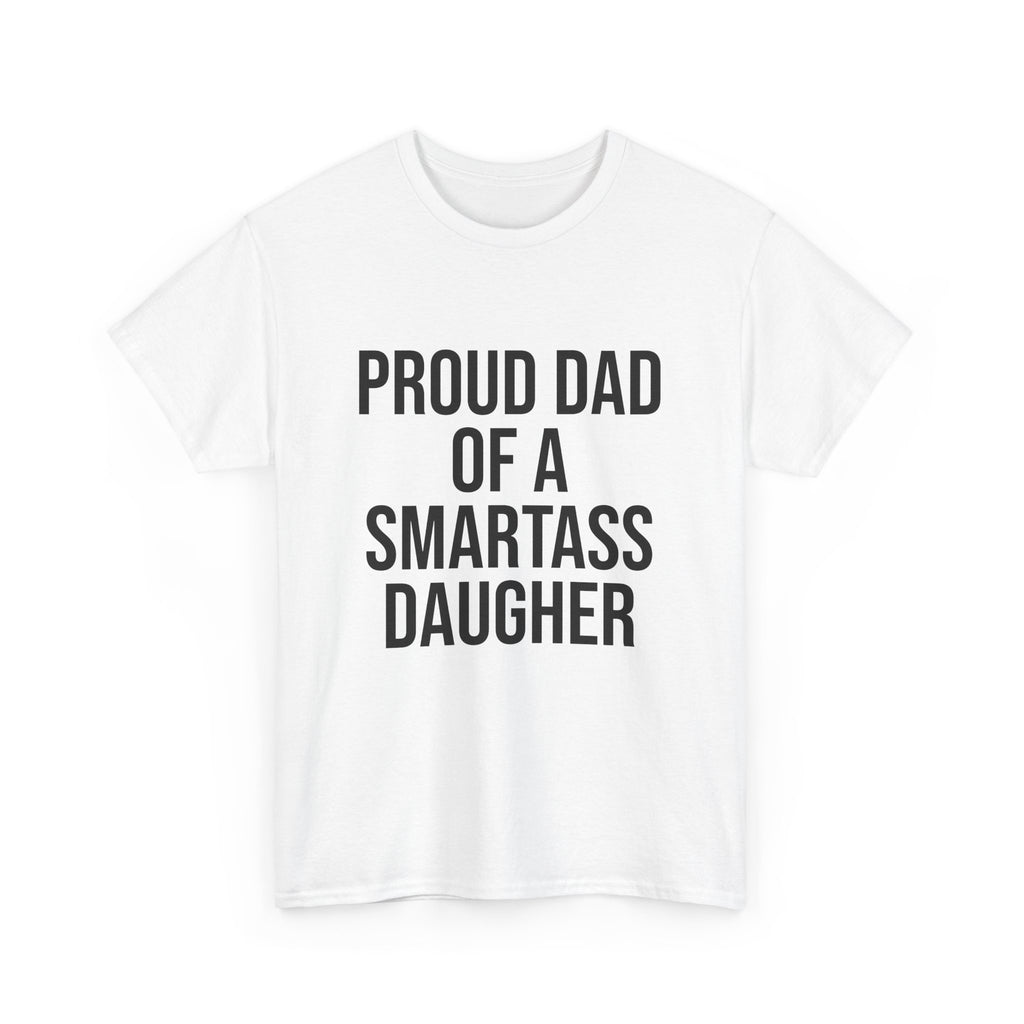 Proud Dad of a Smartass Daughter – Funny Unisex Cotton T-Shirt | Bold Father’s Day or Birthday Gift