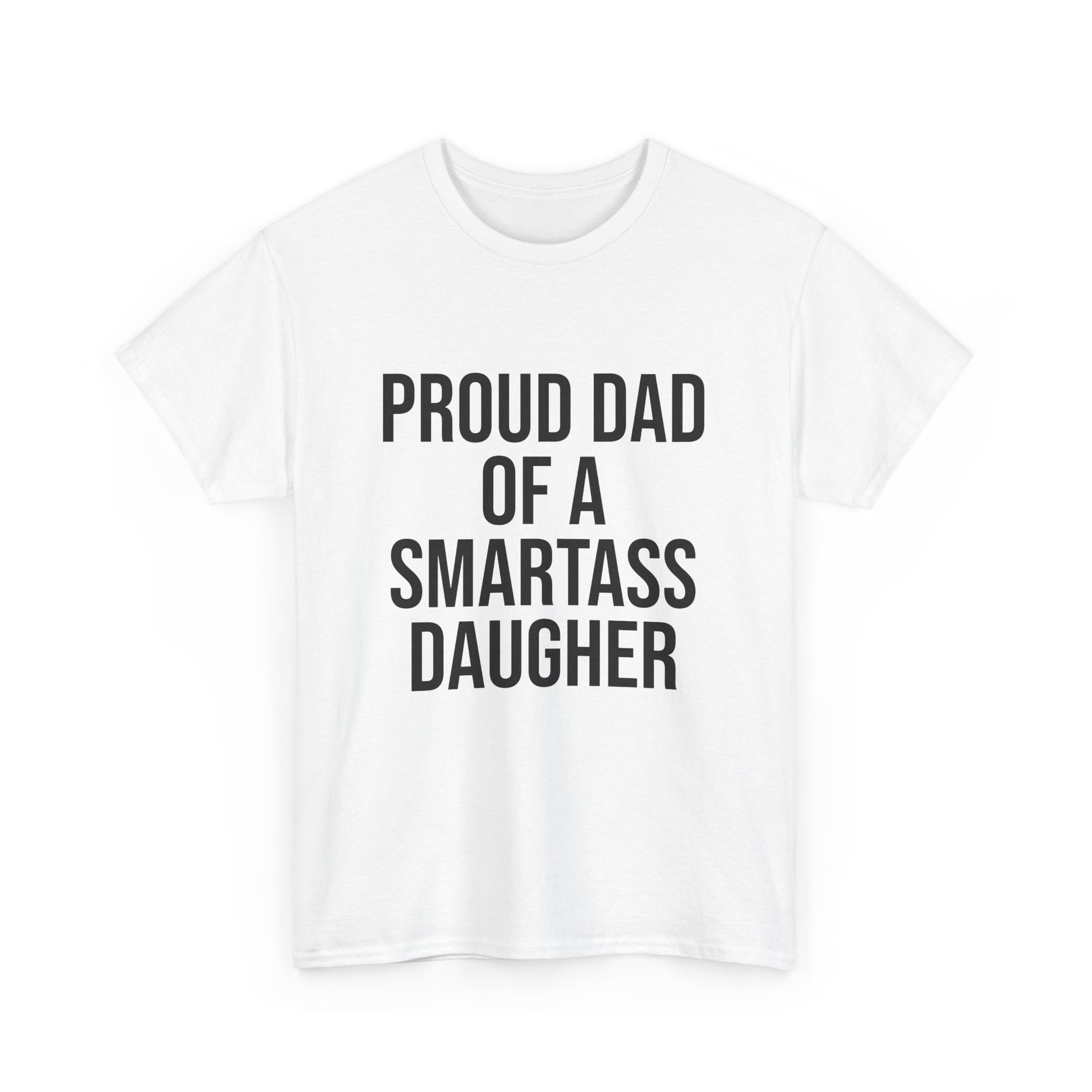 Proud Dad of a Smartass Daughter – Funny Unisex Cotton T-Shirt | Bold Father’s Day or Birthday Gift