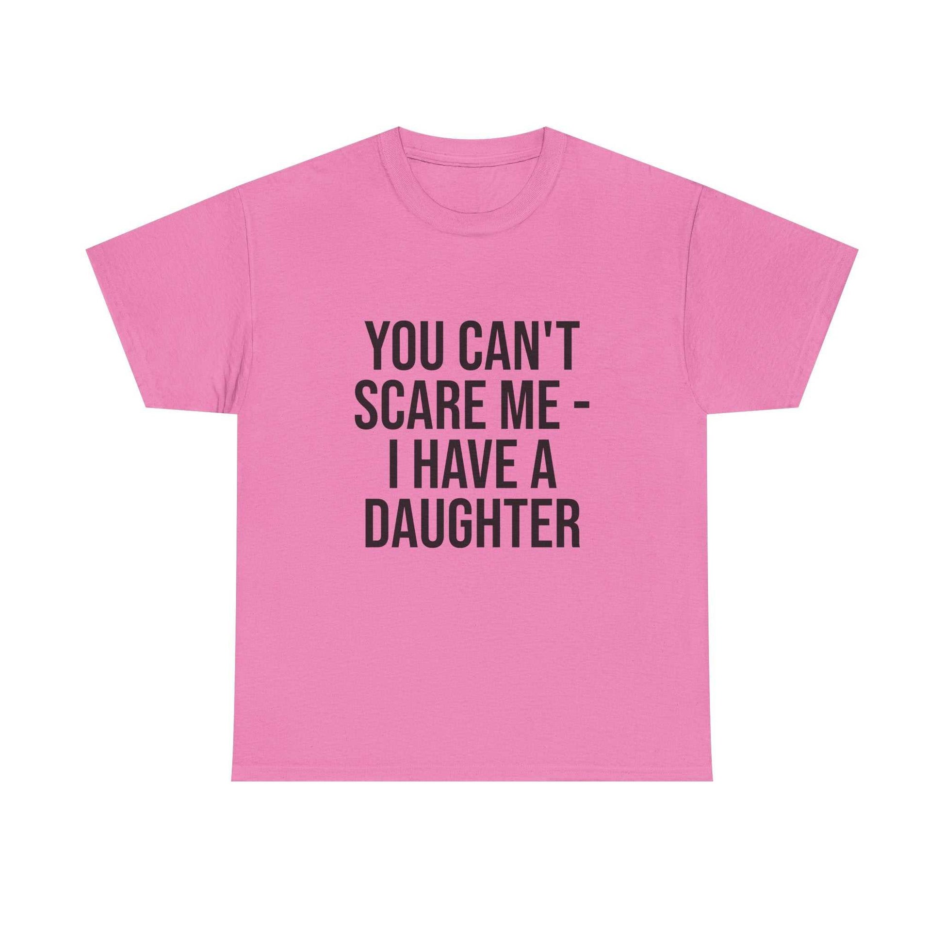You Can’t Scare Me, I Have a Daughter – Funny Unisex Cotton T-Shirt | Bold Gift for Dads, Fathers, or Parents