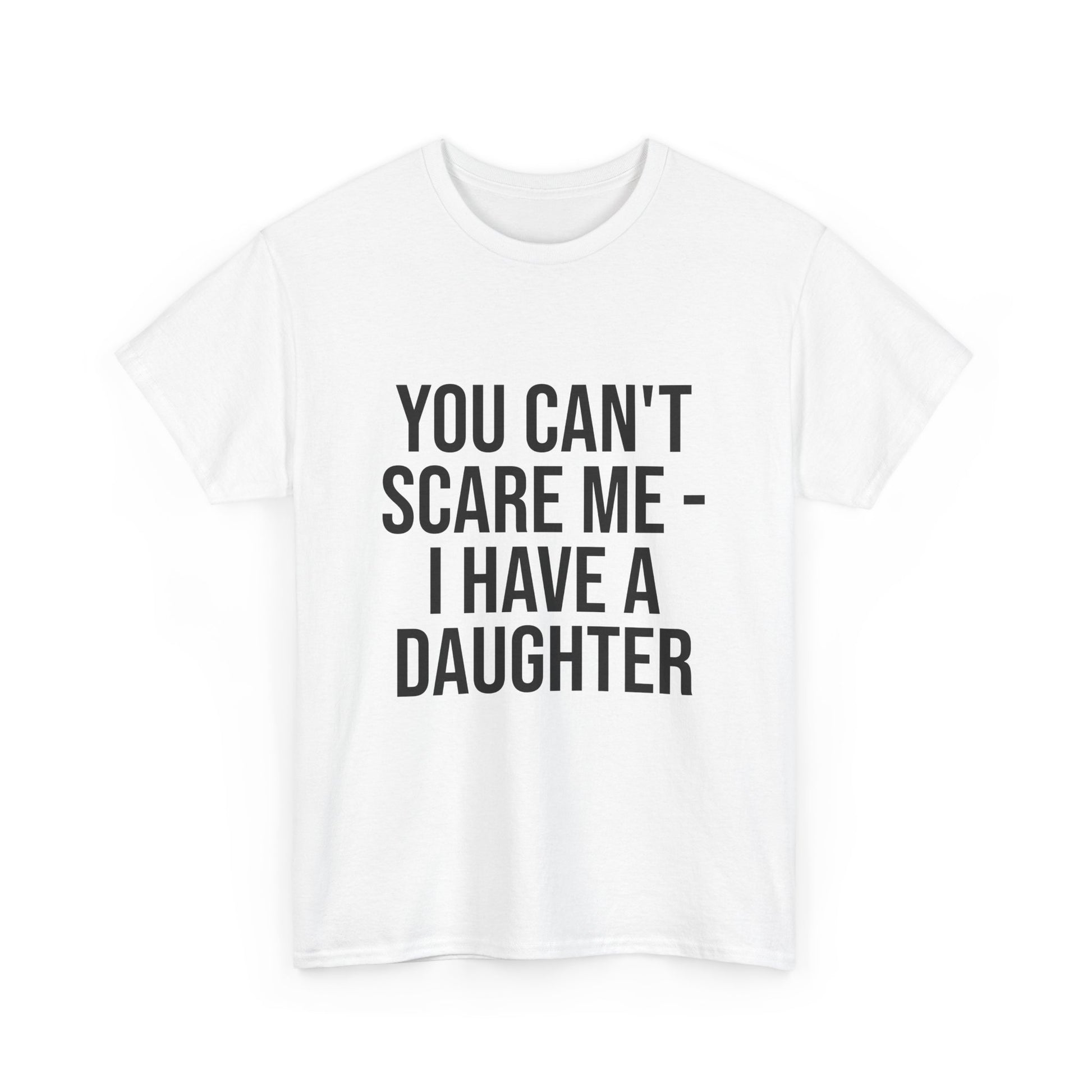 You Can’t Scare Me, I Have a Daughter – Funny Unisex Cotton T-Shirt | Bold Gift for Dads, Fathers, or Parents