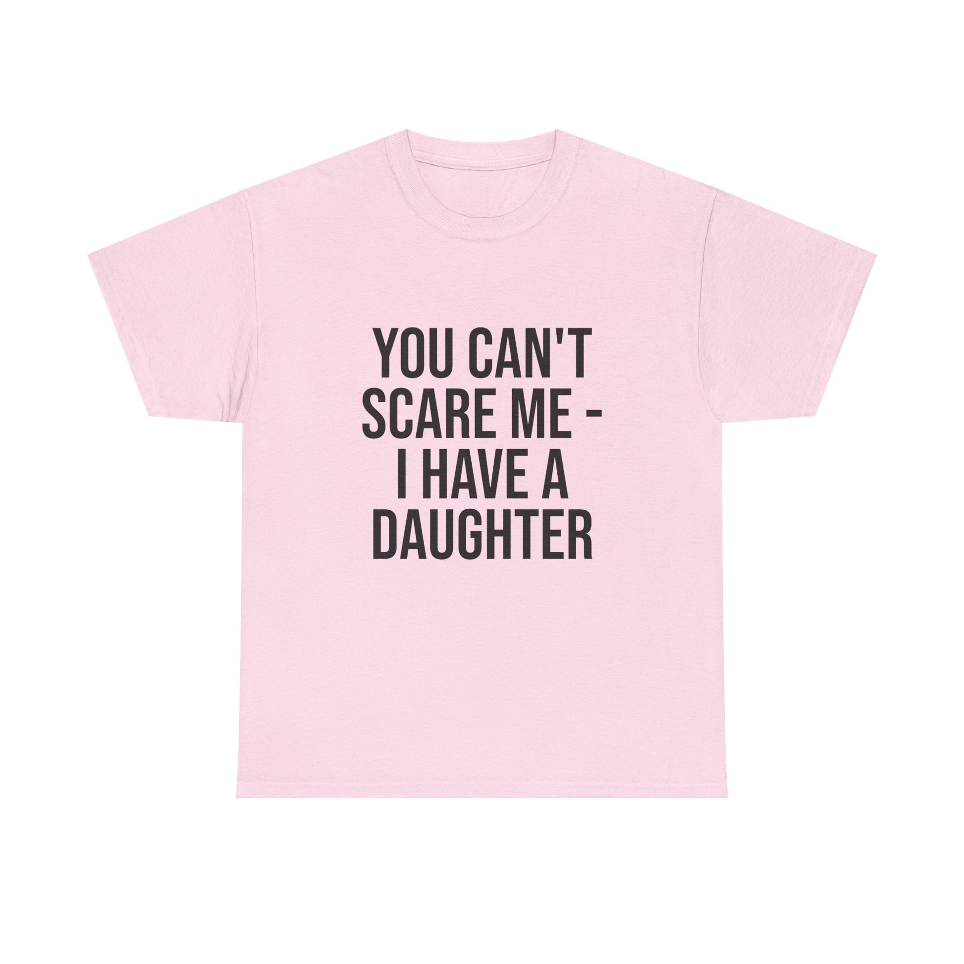 You Can’t Scare Me, I Have a Daughter – Funny Unisex Cotton T-Shirt | Bold Gift for Dads, Fathers, or Parents