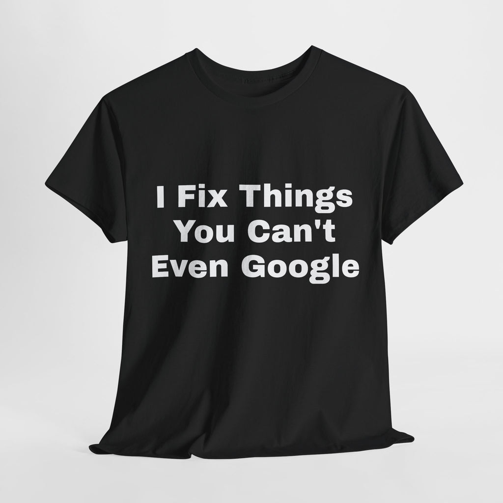 I Fix Things You Can't Even Google T-Shirt – Funny Dad Repair Shirt | Handyman Gift for Father’s Day