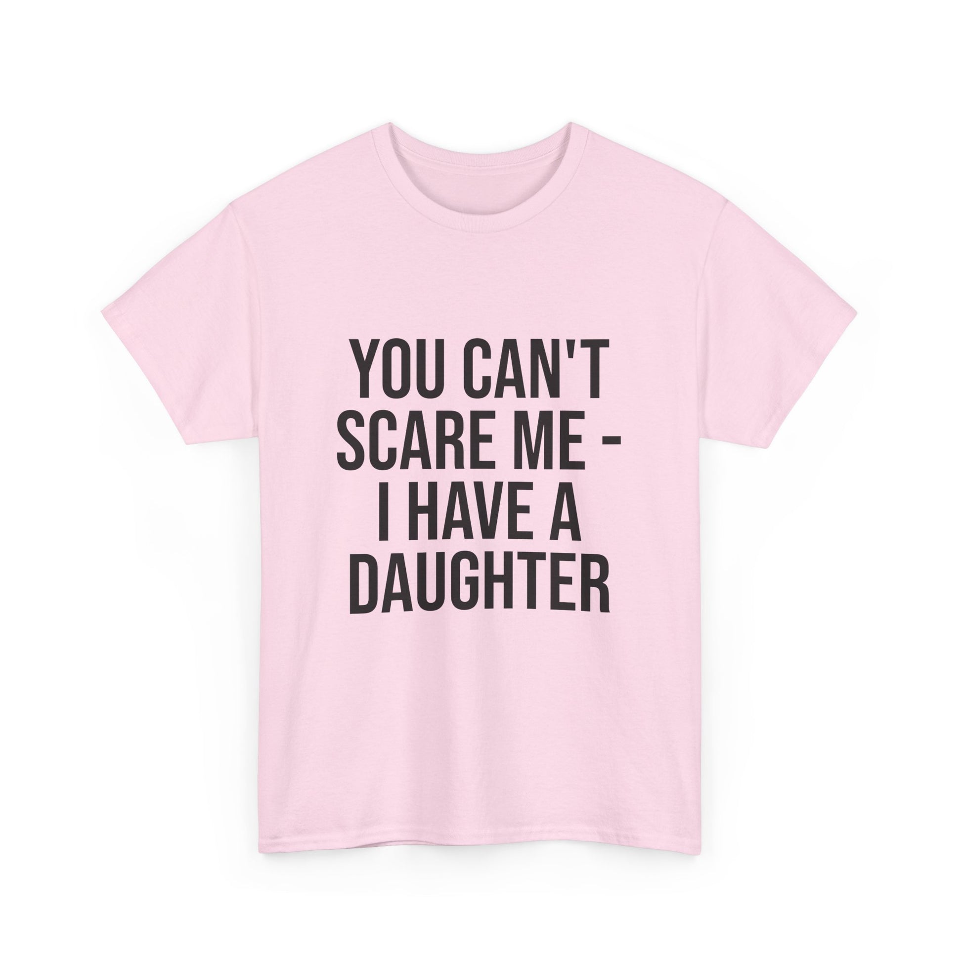 You Can’t Scare Me, I Have a Daughter – Funny Unisex Cotton T-Shirt | Bold Gift for Dads, Fathers, or Parents
