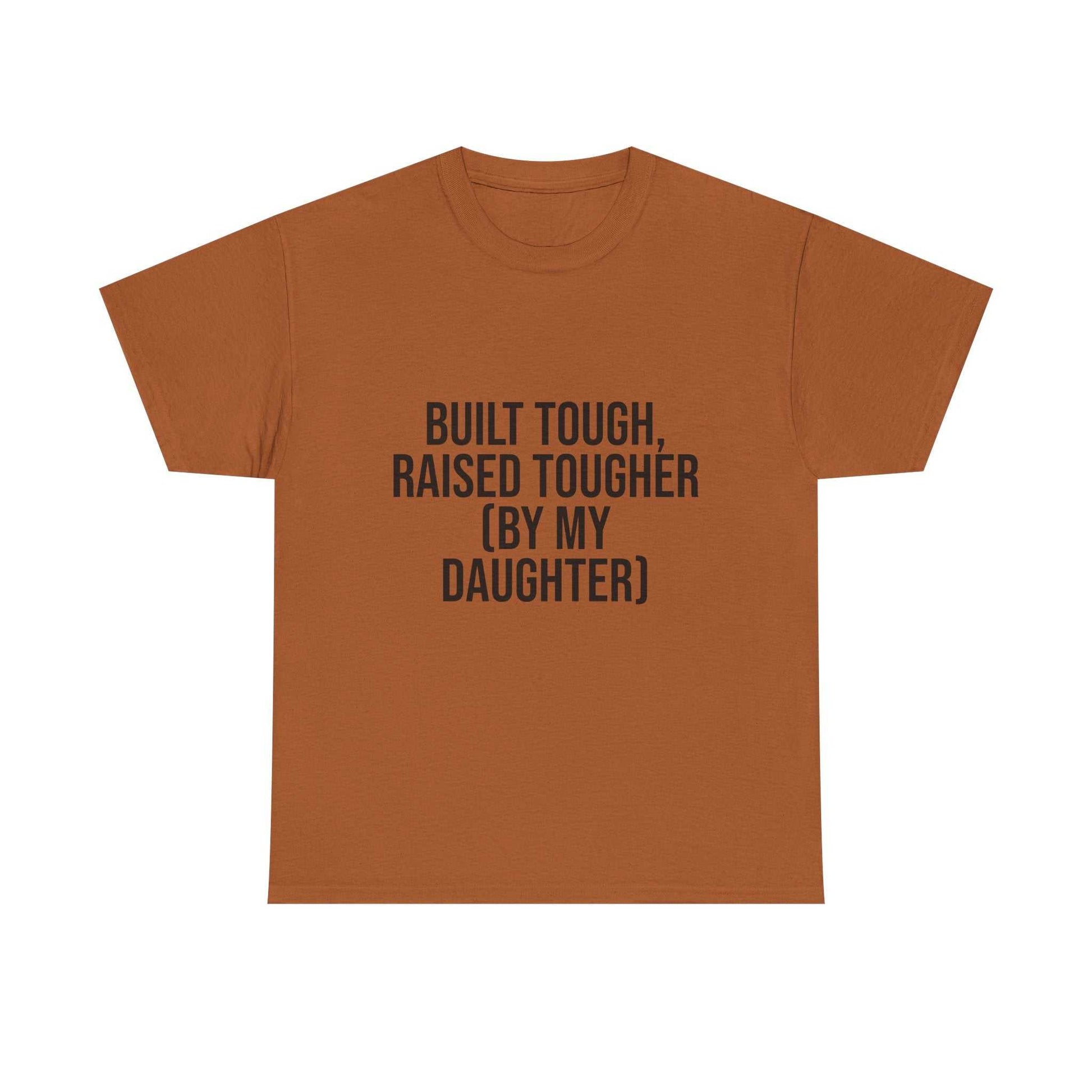 Built Tough, Raised Tougher by My Daughter – Funny Family Unisex T-Shirt | Durable Cotton Tee for Proud Parents