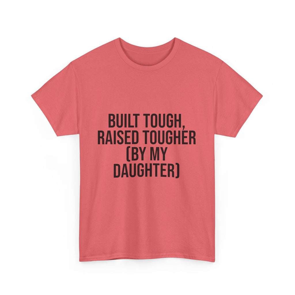 Built Tough, Raised Tougher by My Daughter – Funny Family Unisex T-Shirt | Durable Cotton Tee for Proud Parents