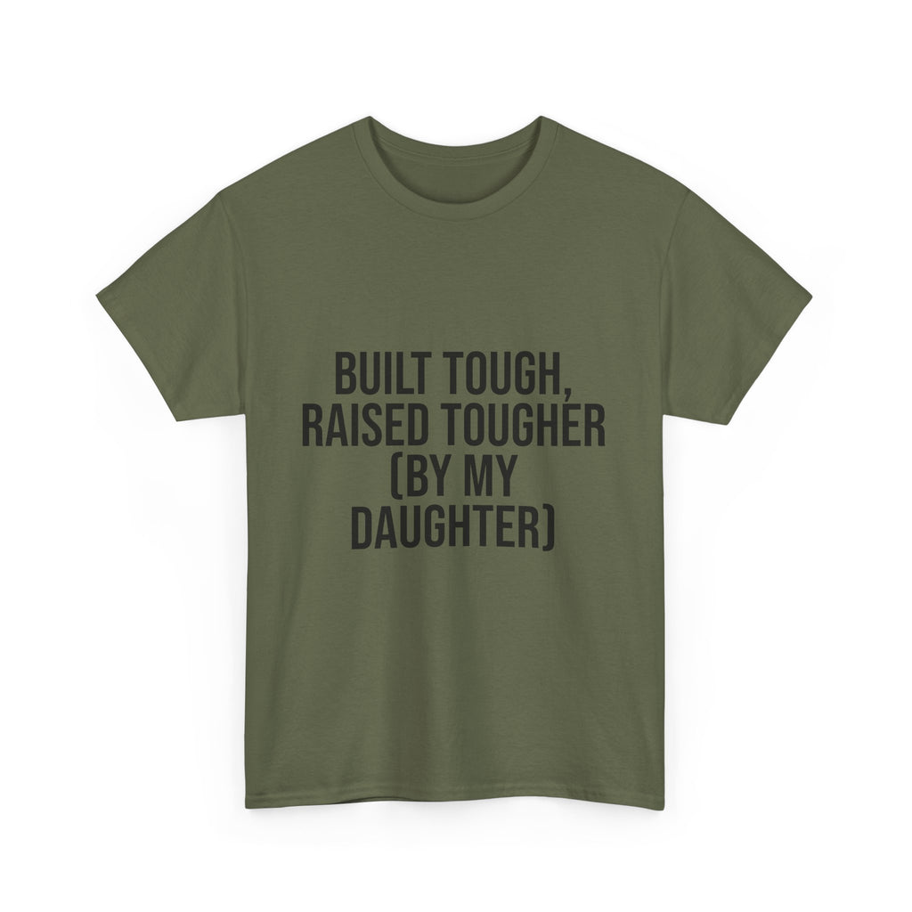 Built Tough, Raised Tougher by My Daughter – Funny Family Unisex T-Shirt | Durable Cotton Tee for Proud Parents
