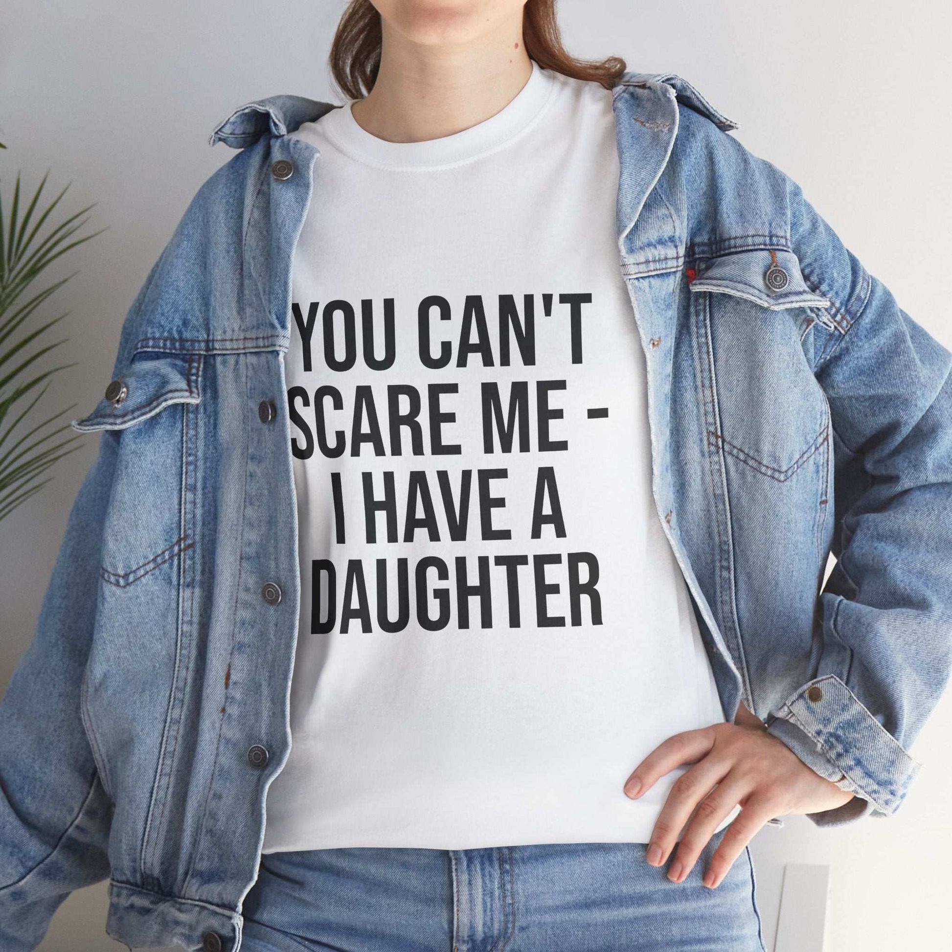You Can’t Scare Me, I Have a Daughter – Funny Unisex Cotton T-Shirt | Bold Gift for Dads, Fathers, or Parents
