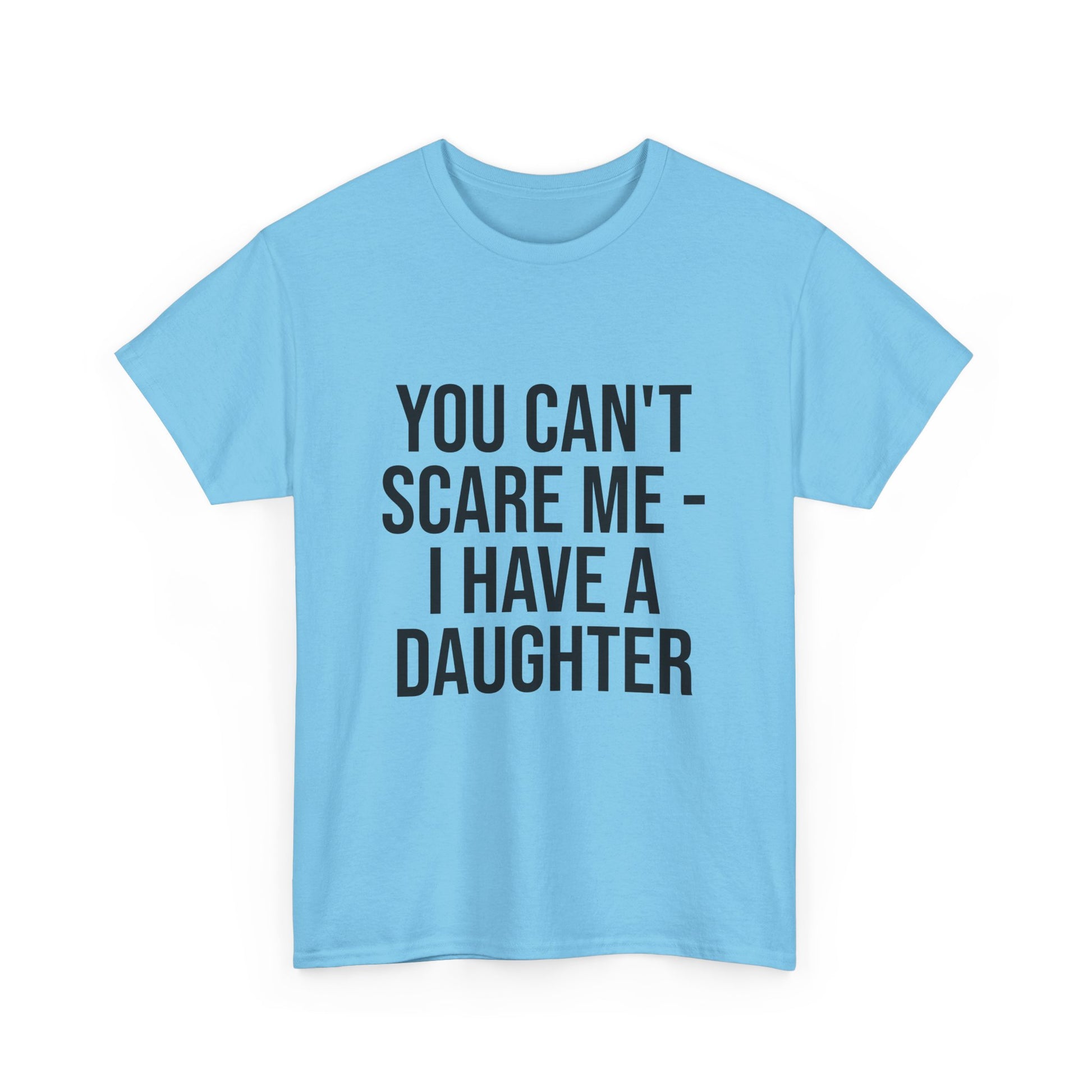 You Can’t Scare Me, I Have a Daughter – Funny Unisex Cotton T-Shirt | Bold Gift for Dads, Fathers, or Parents