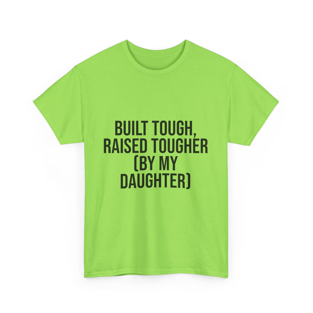 Built Tough, Raised Tougher by My Daughter – Funny Family Unisex T-Shirt | Durable Cotton Tee for Proud Parents