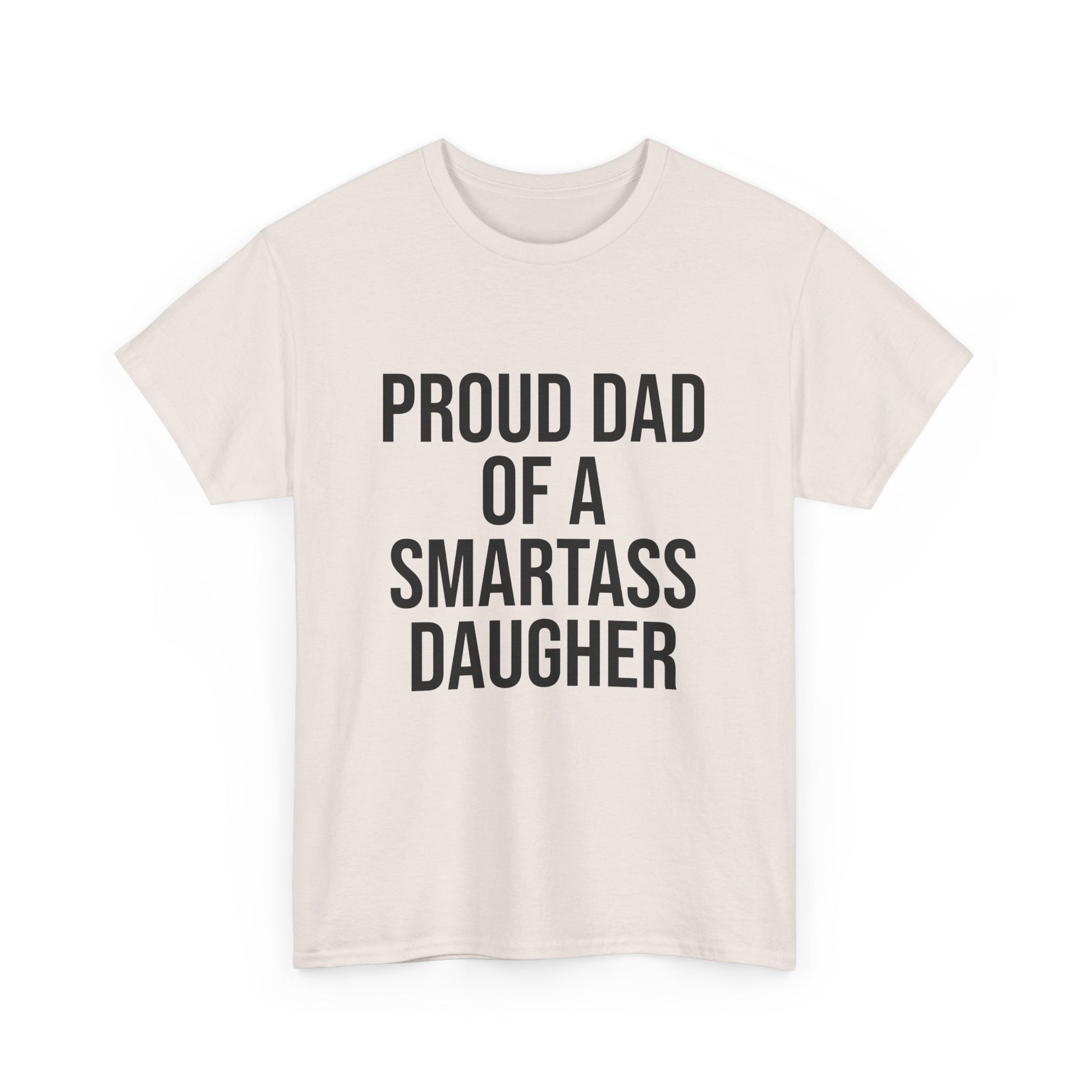 Proud Dad of a Smartass Daughter – Funny Unisex Cotton T-Shirt | Bold Father’s Day or Birthday Gift