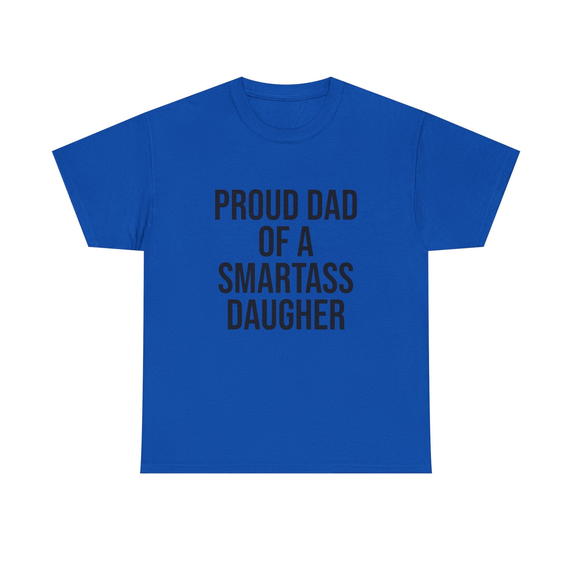 Proud Dad of a Smartass Daughter – Funny Unisex Cotton T-Shirt | Bold Father’s Day or Birthday Gift