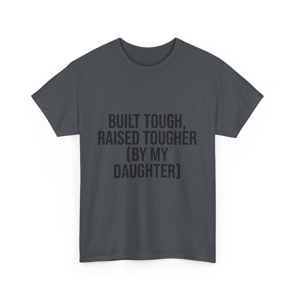 Built Tough, Raised Tougher by My Daughter – Funny Family Unisex T-Shirt | Durable Cotton Tee for Proud Parents