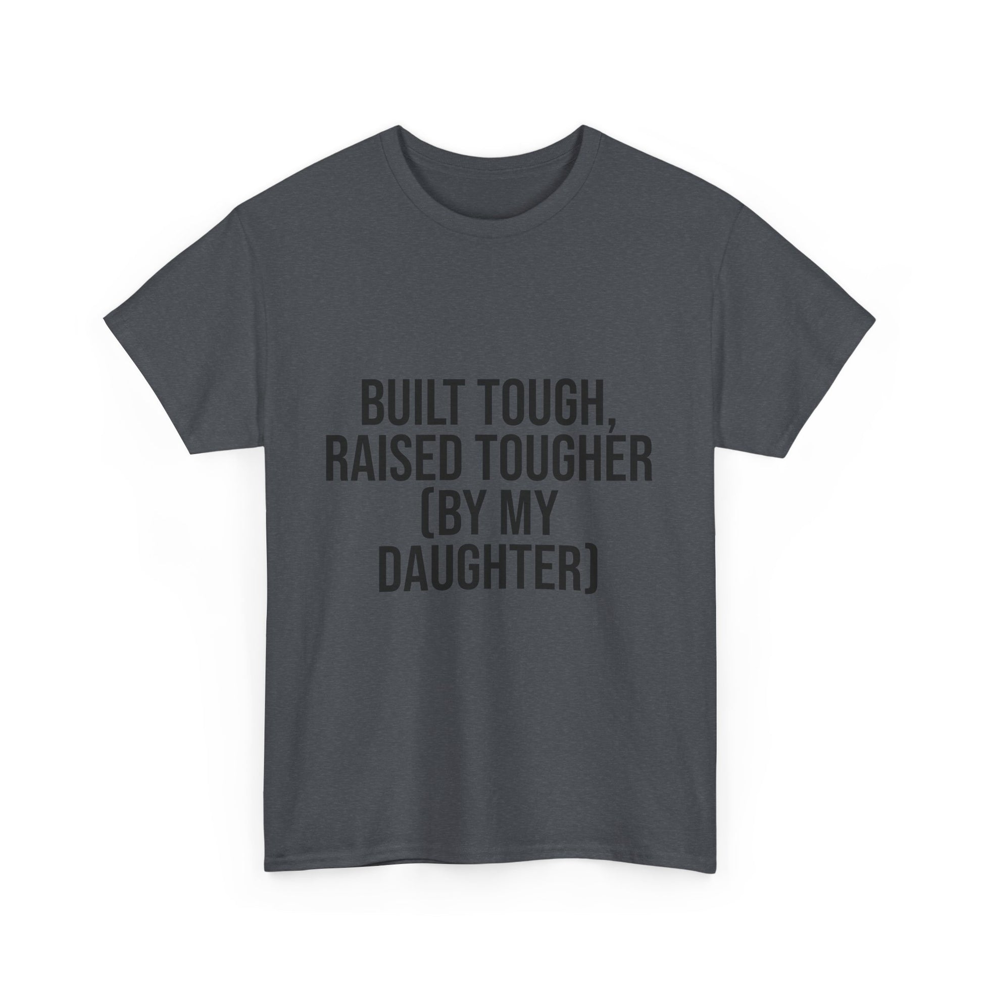Built Tough, Raised Tougher by My Daughter – Funny Family Unisex T-Shirt | Durable Cotton Tee for Proud Parents